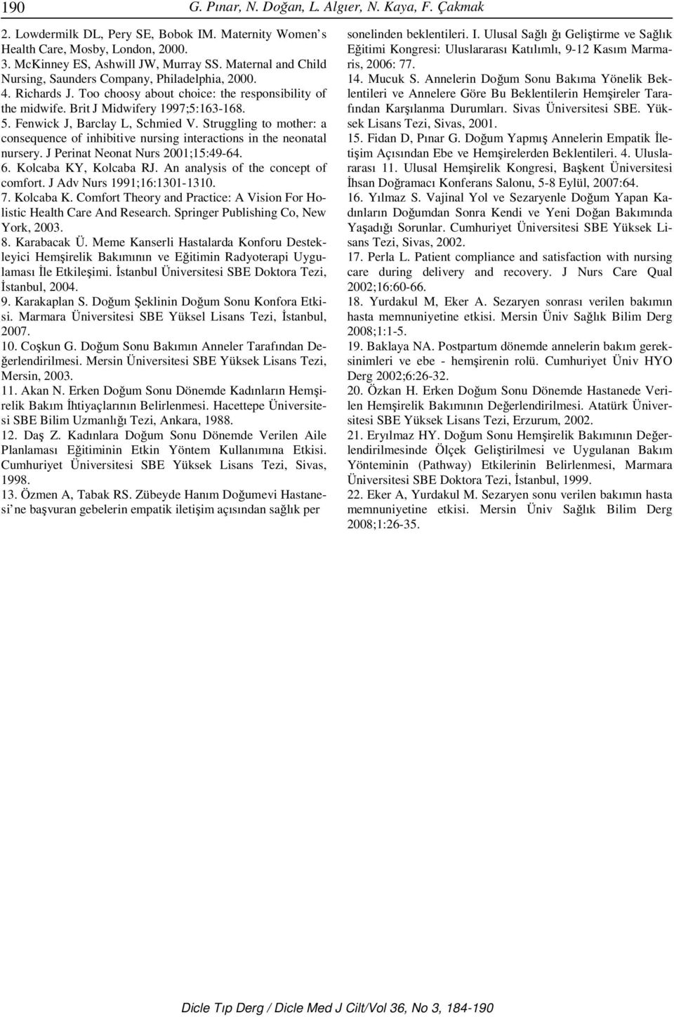 Struggling to mother: a consequence of inhibitive nursing interactions in the neonatal nursery. J Perinat Neonat Nurs 2001;15:49-64. 6. Kolcaba KY, Kolcaba RJ. An analysis of the concept of comfort.