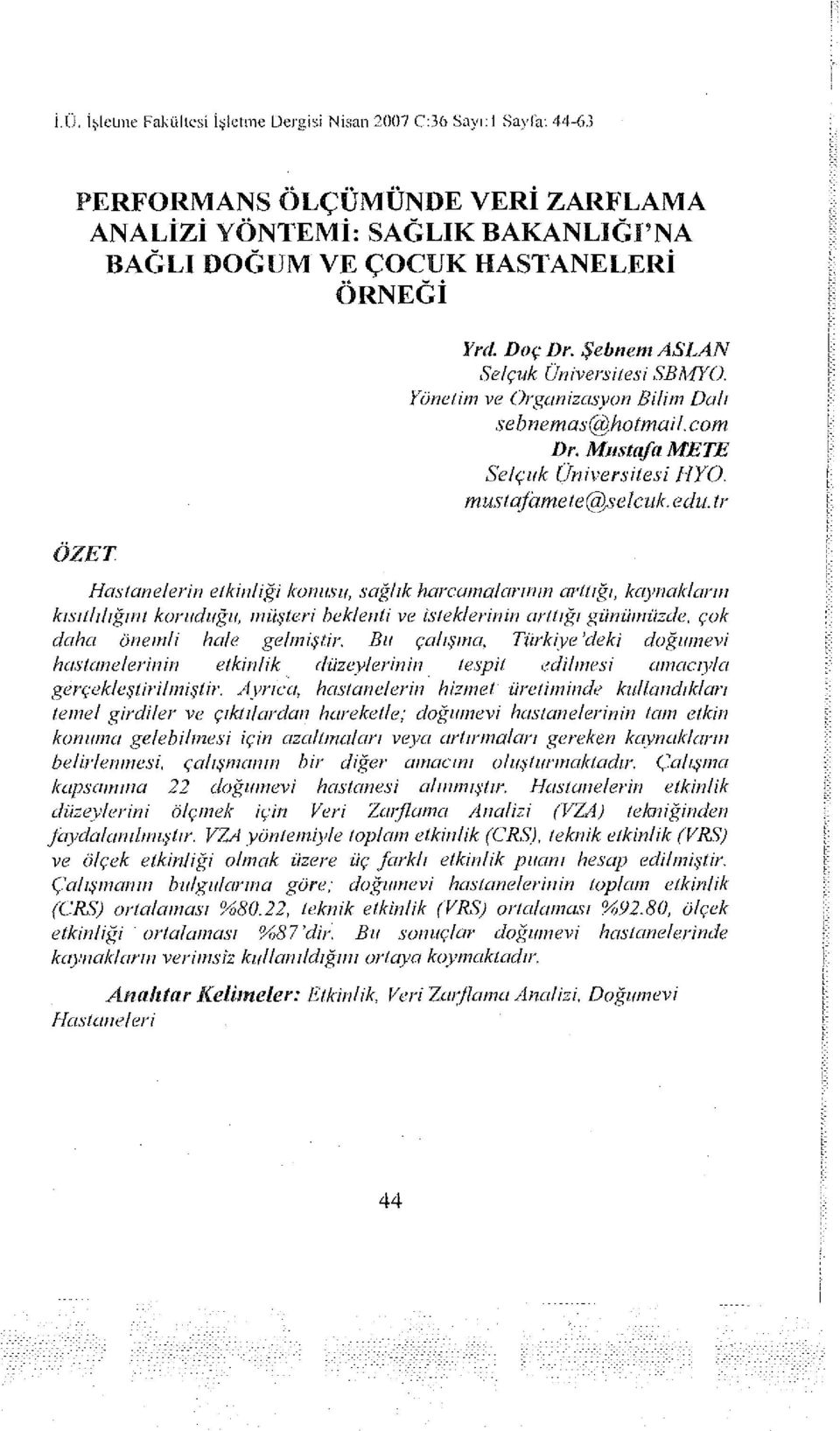 ir Hastanelerin etkinliği konusu, sağlık harcamalarının arttığı, kaynakların kısıtlılığını koruduğu, müşteri beklenti ve isteklerinin arttığı günümüzde, çok daha Önemli hale gelmiştir.