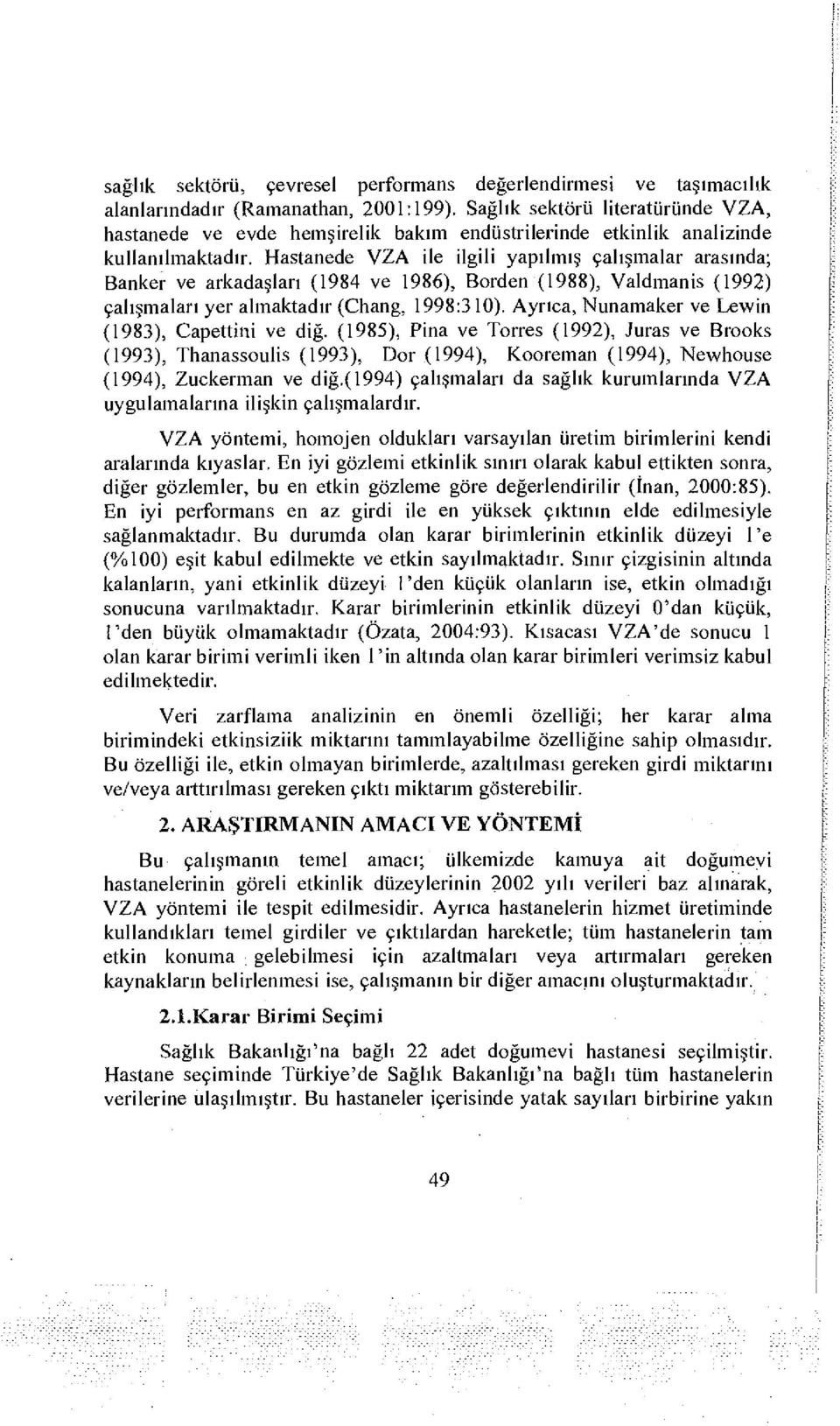 Hastanede VZA ile ilgili yapılmış çalışmalar arasında; Banker ve arkadaşları (1984 ve 1986), Borden (1988), Valdmanis (1992) çalışmaları yer almaktadır (Chang, 1998:310).