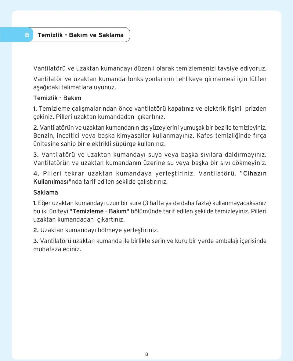 Temizleme çal flmalar ndan önce vantilatörü kapat n z ve elektrik fiflini prizden çekiniz. Pilleri uzaktan kumandadan ç kart n z. 2.