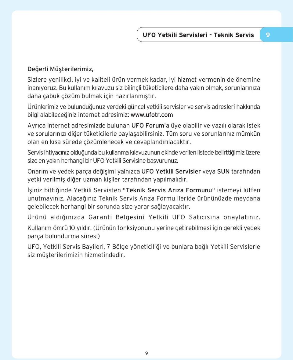 Ürünlerimiz ve bulundu unuz yerdeki güncel yetkili servisler ve servis adresleri hakk nda bilgi alabilece iniz internet adresimiz: www.ufotr.