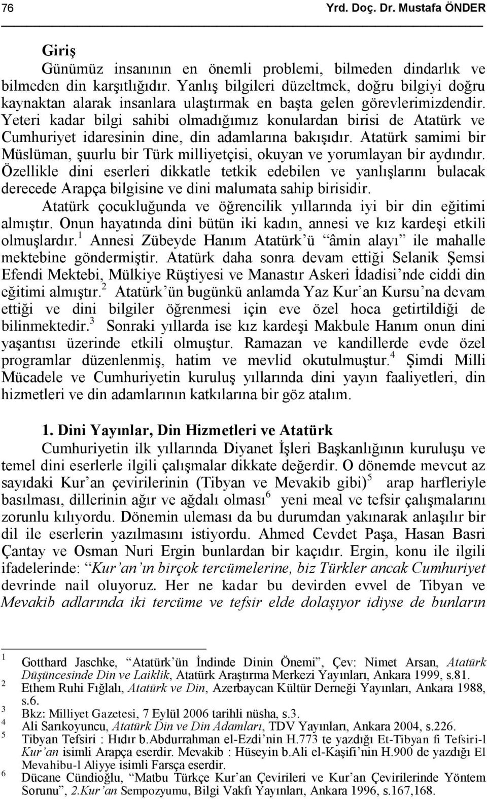 Yeteri kadar bilgi sahibi olmadığımız konulardan birisi de Atatürk ve Cumhuriyet idaresinin dine, din adamlarına bakışıdır.