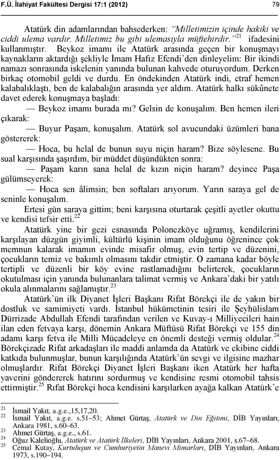 Beykoz imamı ile Atatürk arasında geçen bir konuşmayı kaynakların aktardığı şekliyle İmam Hafız Efendi den dinleyelim: Bir ikindi namazı sonrasında iskelenin yanında bulunan kahvede oturuyordum.