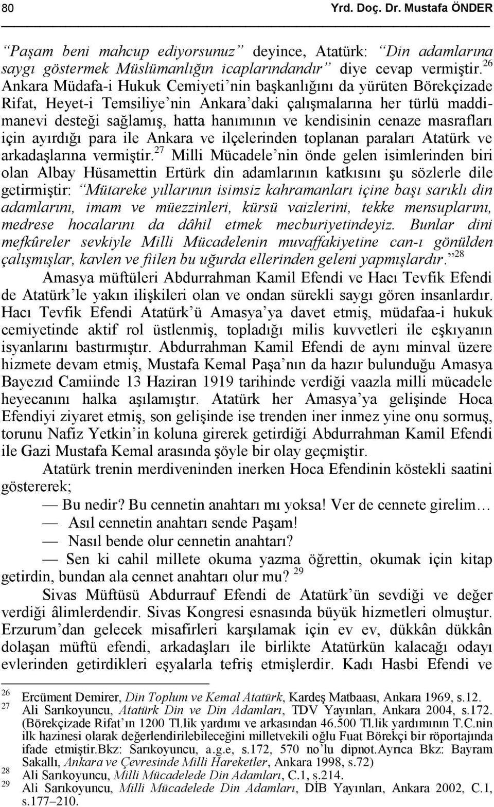 cenaze masrafları için ayırdığı para ile Ankara ve ilçelerinden toplanan paraları Atatürk ve arkadaşlarına vermiştir.