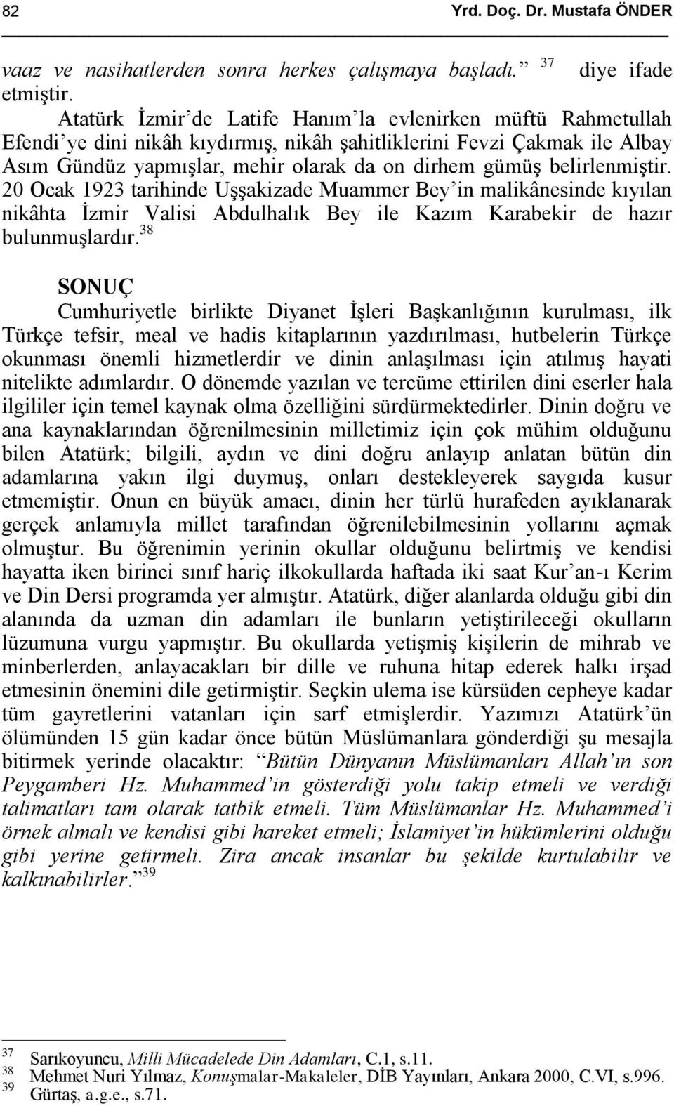 belirlenmiştir. 20 Ocak 1923 tarihinde Uşşakizade Muammer Bey in malikânesinde kıyılan nikâhta İzmir Valisi Abdulhalık Bey ile Kazım Karabekir de hazır bulunmuşlardır.