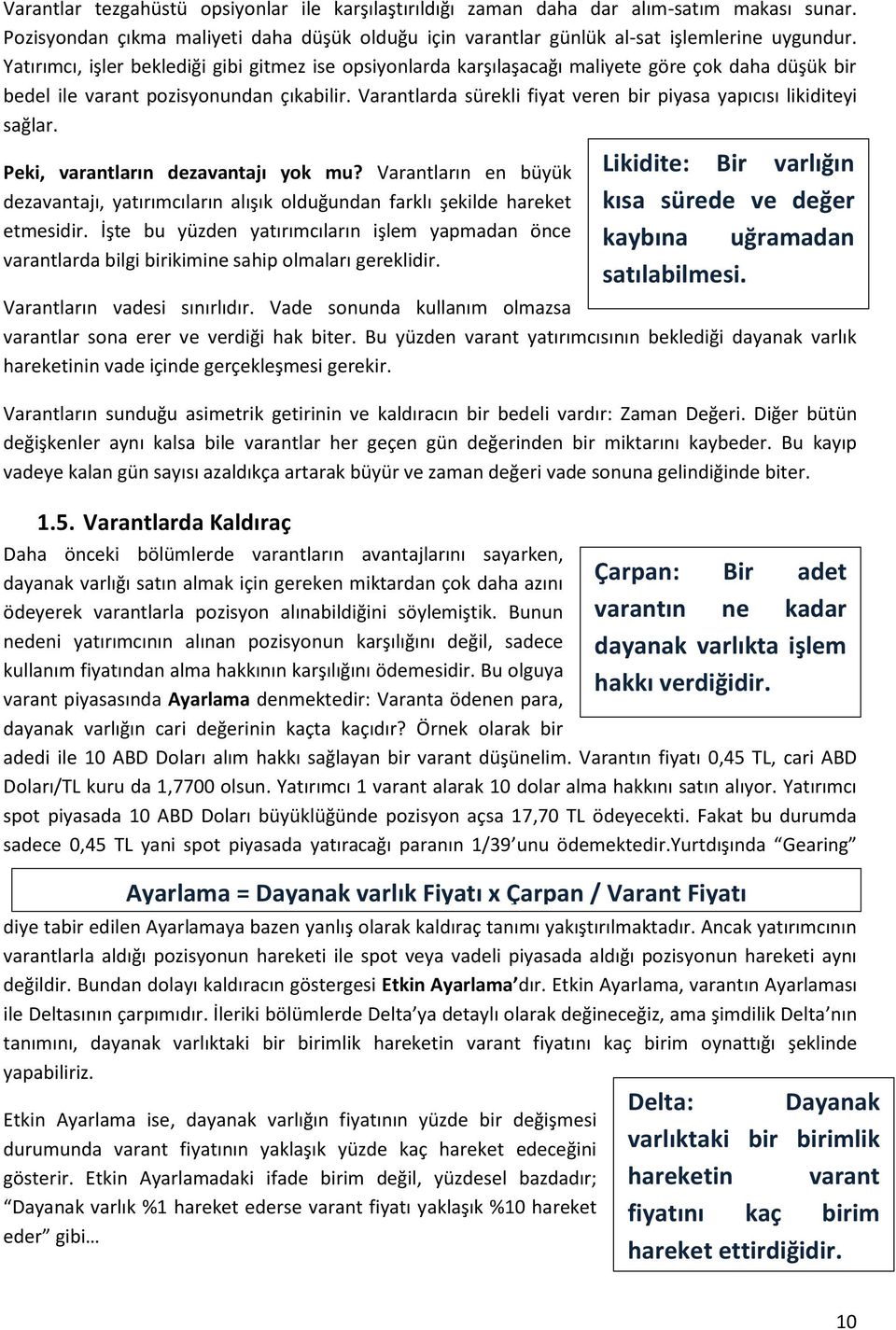 Varantlarda sürekli fiyat veren bir piyasa yapıcısı likiditeyi sağlar. Peki, varantların dezavantajı yok mu?