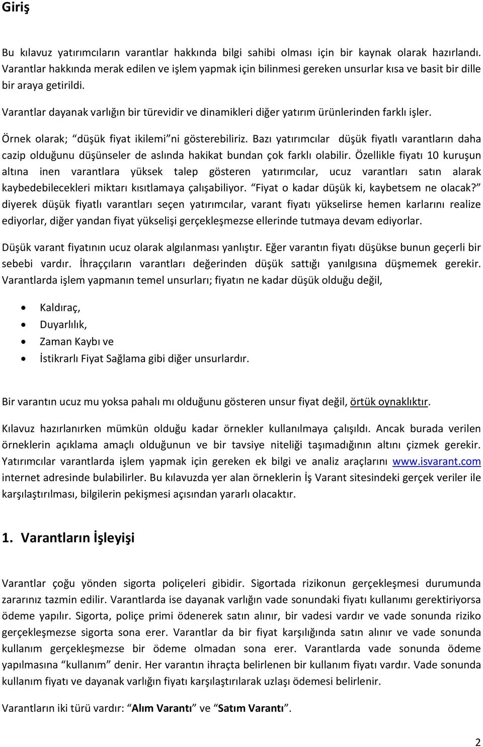 Varantlar dayanak varlığın bir türevidir ve dinamikleri diğer yatırım ürünlerinden farklı işler. Örnek olarak; düşük fiyat ikilemi ni gösterebiliriz.