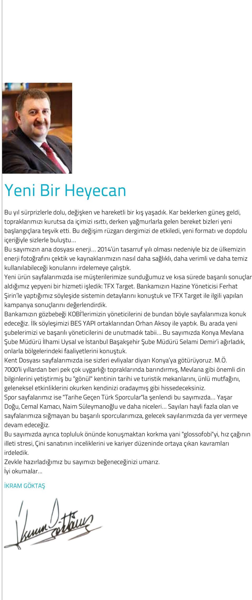 Bu değişim rüzgarı dergimizi de etkiledi, yeni formatı ve dopdolu içeriğiyle sizlerle buluştu Bu sayımızın ana dosyası enerji 2014 ün tasarruf yılı olması nedeniyle biz de ülkemizin enerji