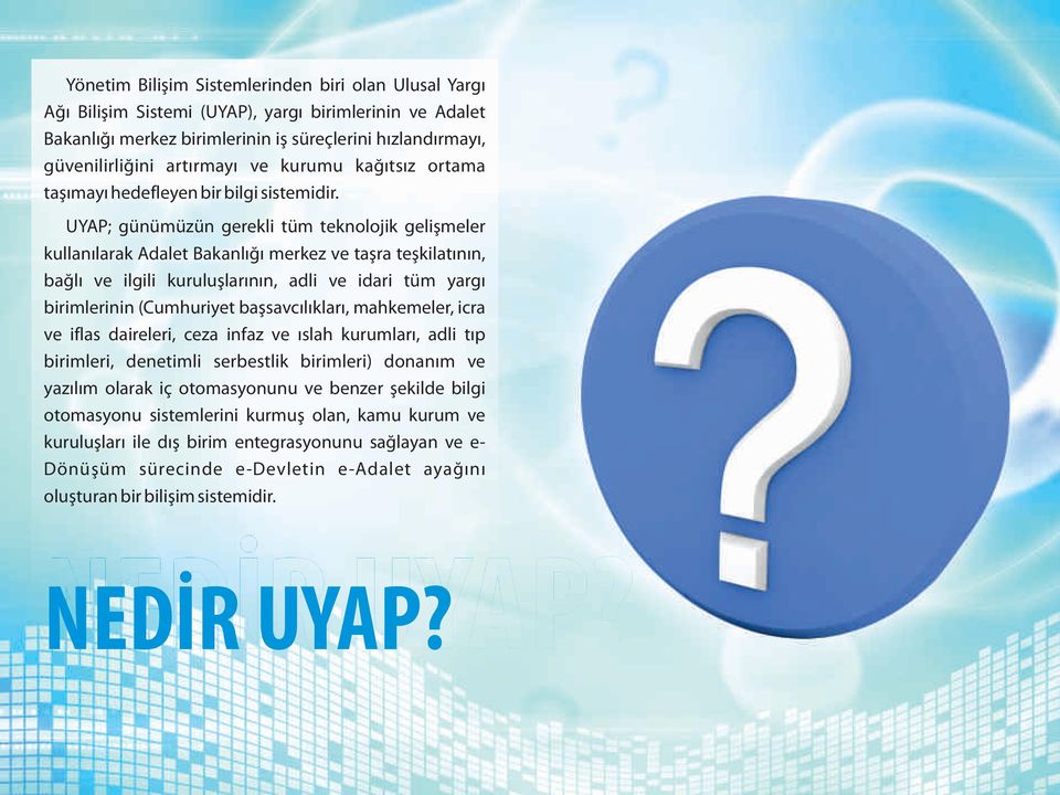 UYAP; günümüzün gerekli tüm teknolojik gelişmeler kullanılarak Adalet Bakanlığı merkez ve taşra teşkilatının, bağlı ve ilgili kuruluşlarının, adli ve idari tüm yargı birimlerinin (Cumhuriyet