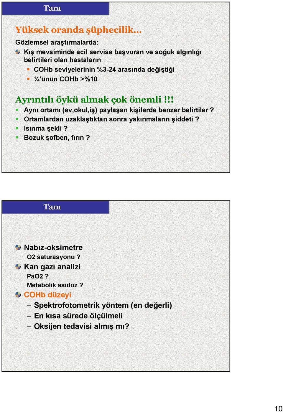 !! Aynı ortamı (ev,okul,iş) paylaşan kişilerde benzer belirtiler? Ortamlardan uzaklaştıktan sonra yakınmaların şiddeti? Isınma şekli?