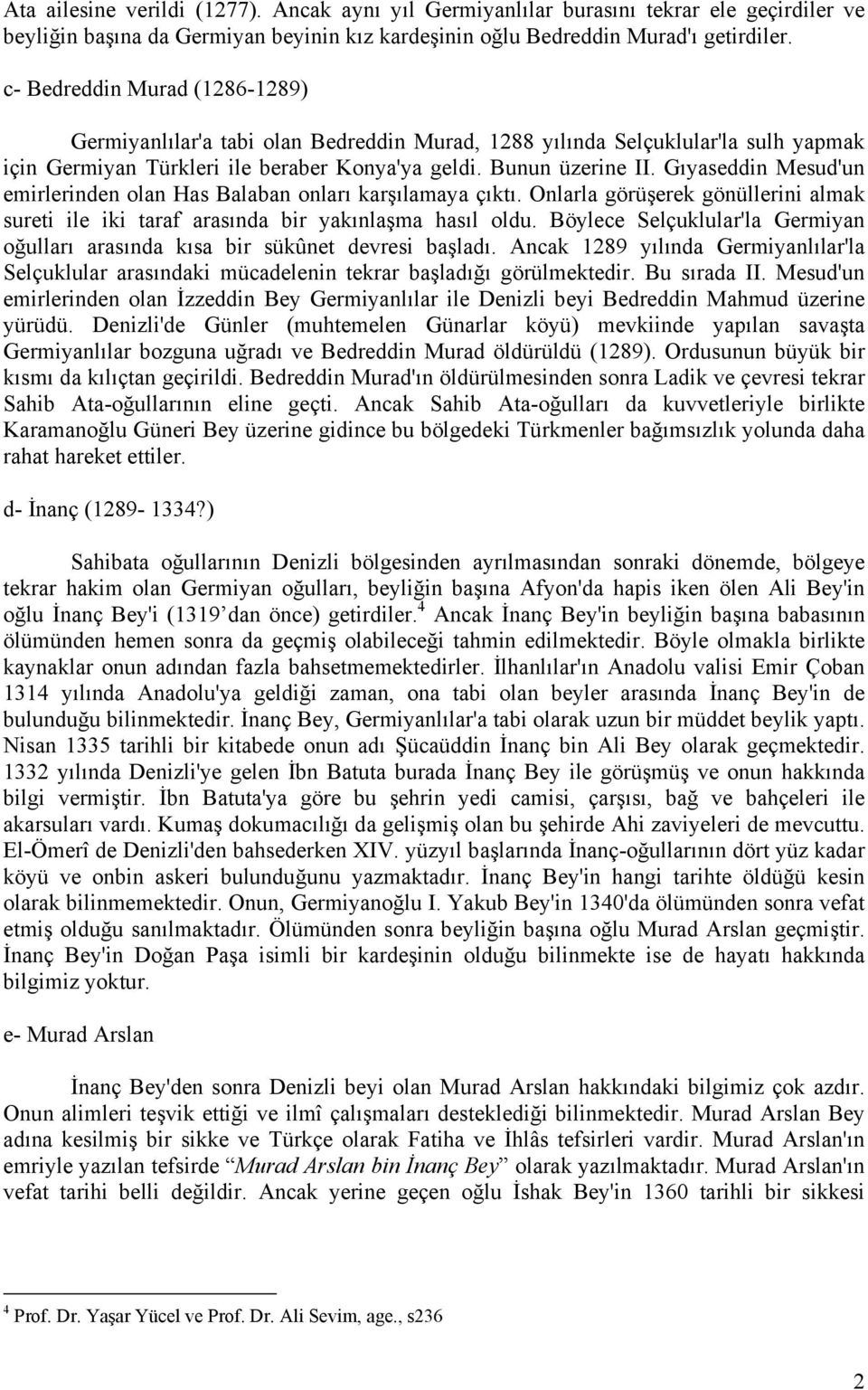 Gıyaseddin Mesud'un emirlerinden olan Has Balaban onları karşılamaya çıktı. Onlarla görüşerek gönüllerini almak sureti ile iki taraf arasında bir yakınlaşma hasıl oldu.