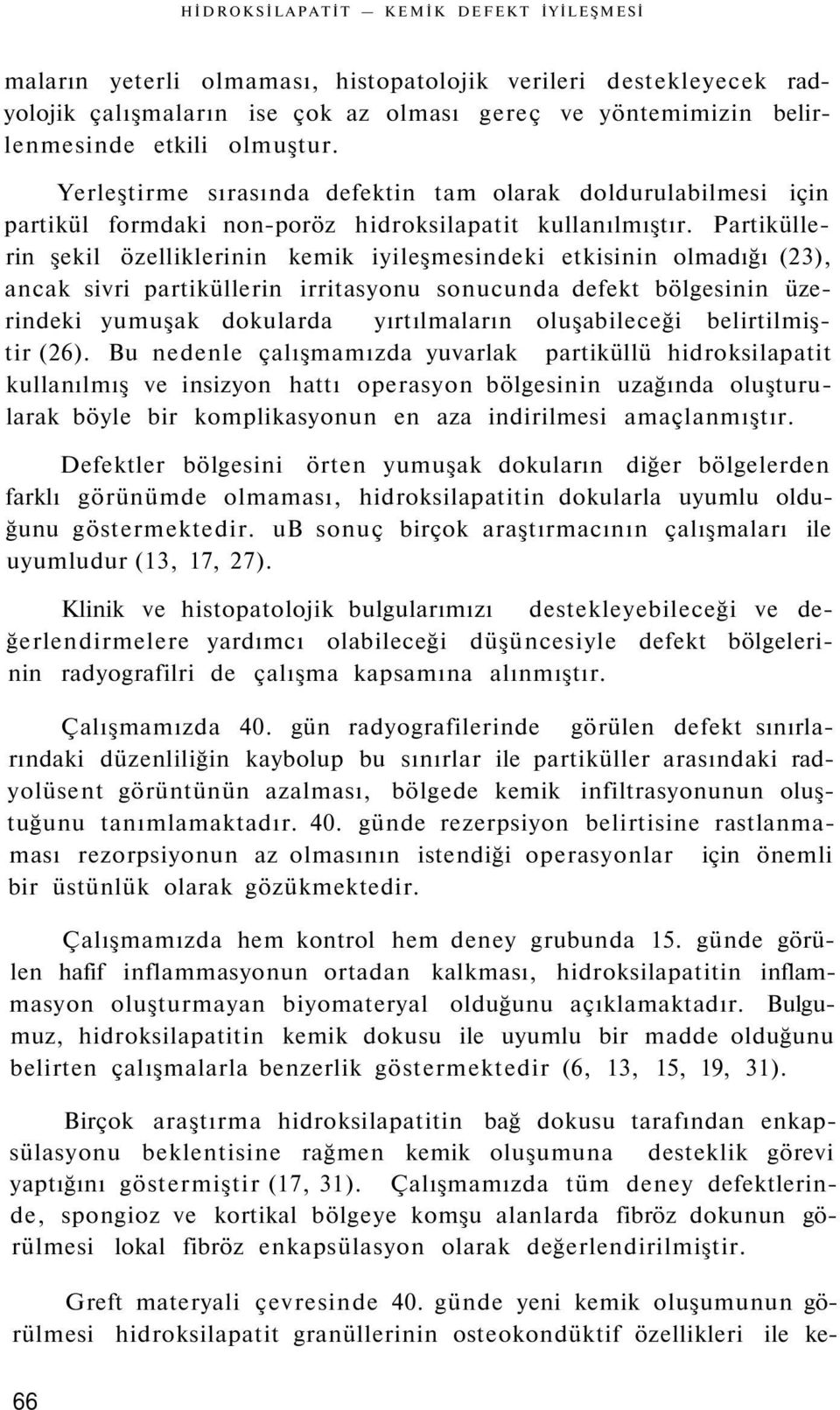 Partiküllerin şekil özelliklerinin kemik iyileşmesindeki etkisinin olmadığı (23), ancak sivri partiküllerin irritasyonu sonucunda defekt bölgesinin üzerindeki yumuşak dokularda yırtılmaların