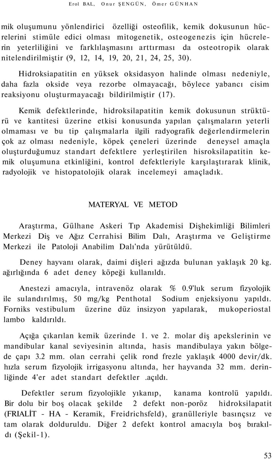 Hidroksiapatitin en yüksek oksidasyon halinde olması nedeniyle, daha fazla okside veya rezorbe olmayacağı, böylece yabancı cisim reaksiyonu oluşturmayacağı bildirilmiştir (17).