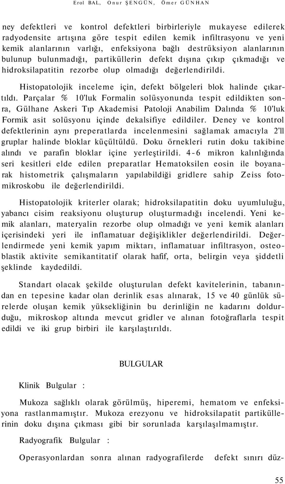 Histopatolojik inceleme için, defekt bölgeleri blok halinde çıkartıldı.