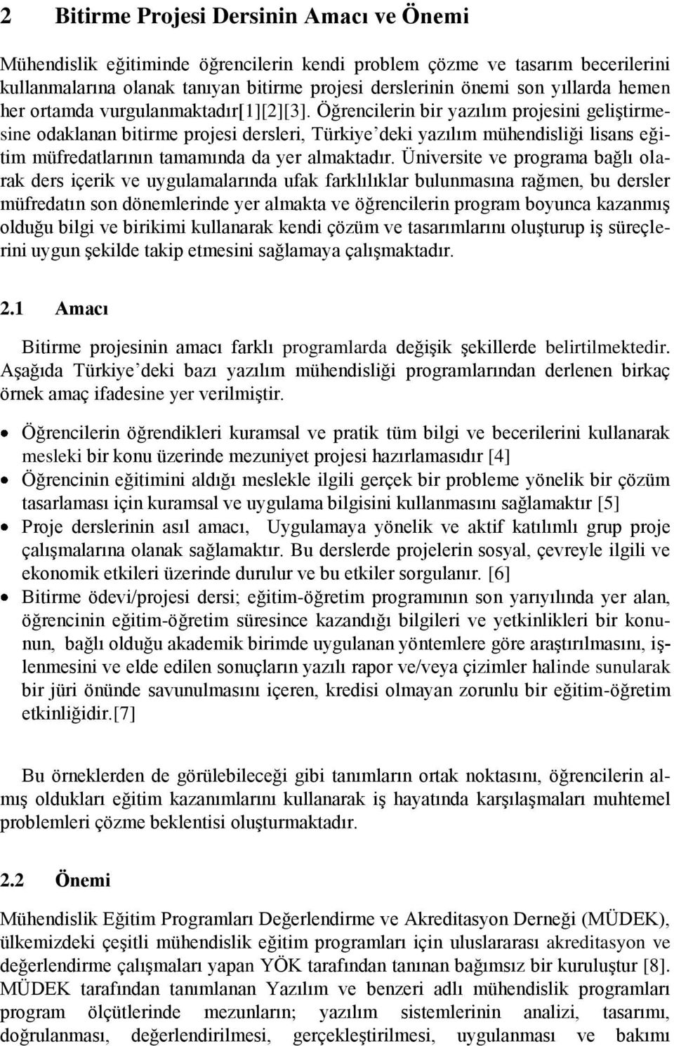 Öğrencilerin bir yazılım projesini geliştirmesine odaklanan bitirme projesi dersleri, Türkiye deki yazılım mühendisliği lisans eğitim müfredatlarının tamamında da yer almaktadır.