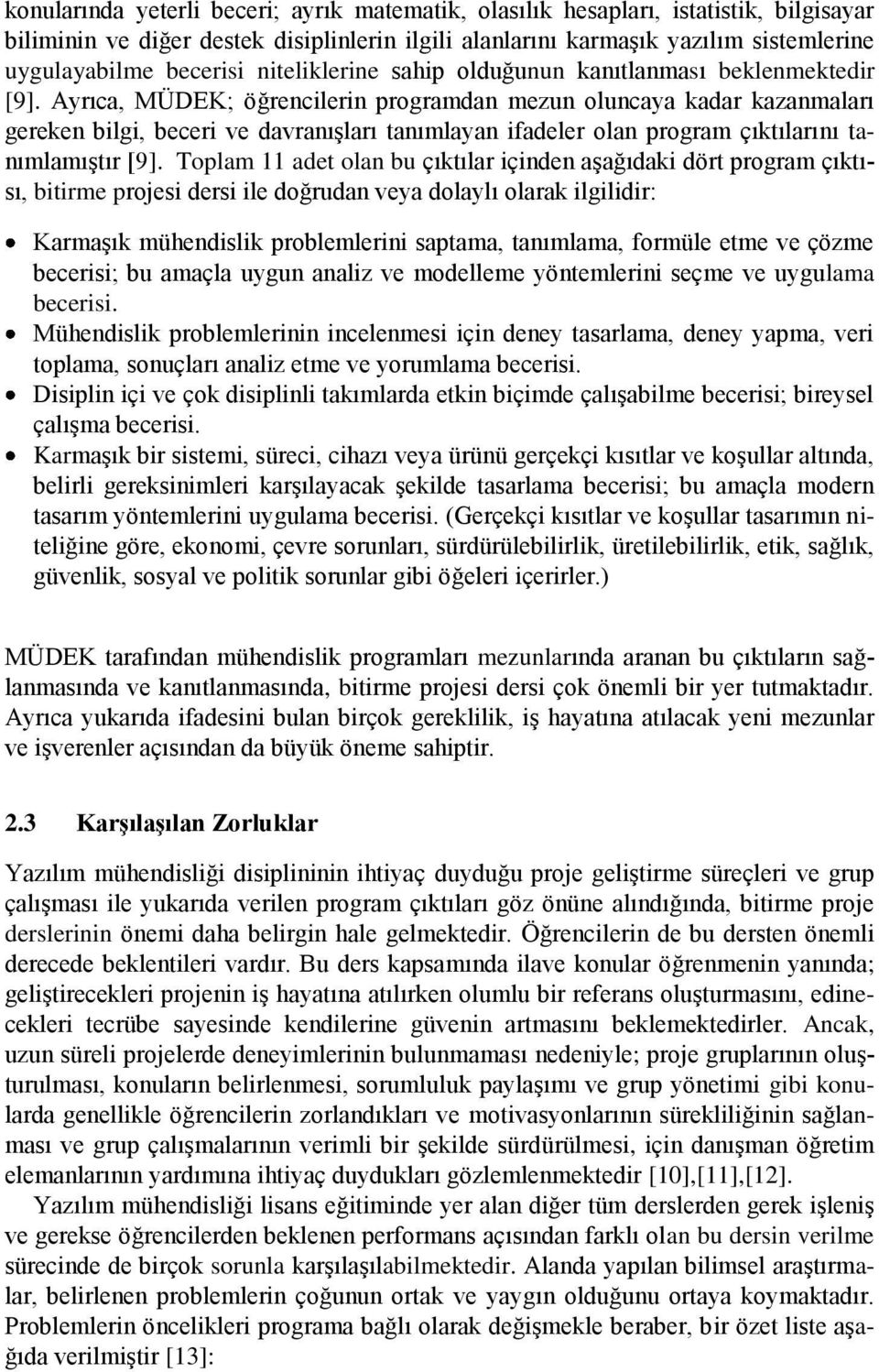 Ayrıca, MÜDEK; öğrencilerin programdan mezun oluncaya kadar kazanmaları gereken bilgi, beceri ve davranışları tanımlayan ifadeler olan program çıktılarını tanımlamıştır [9].