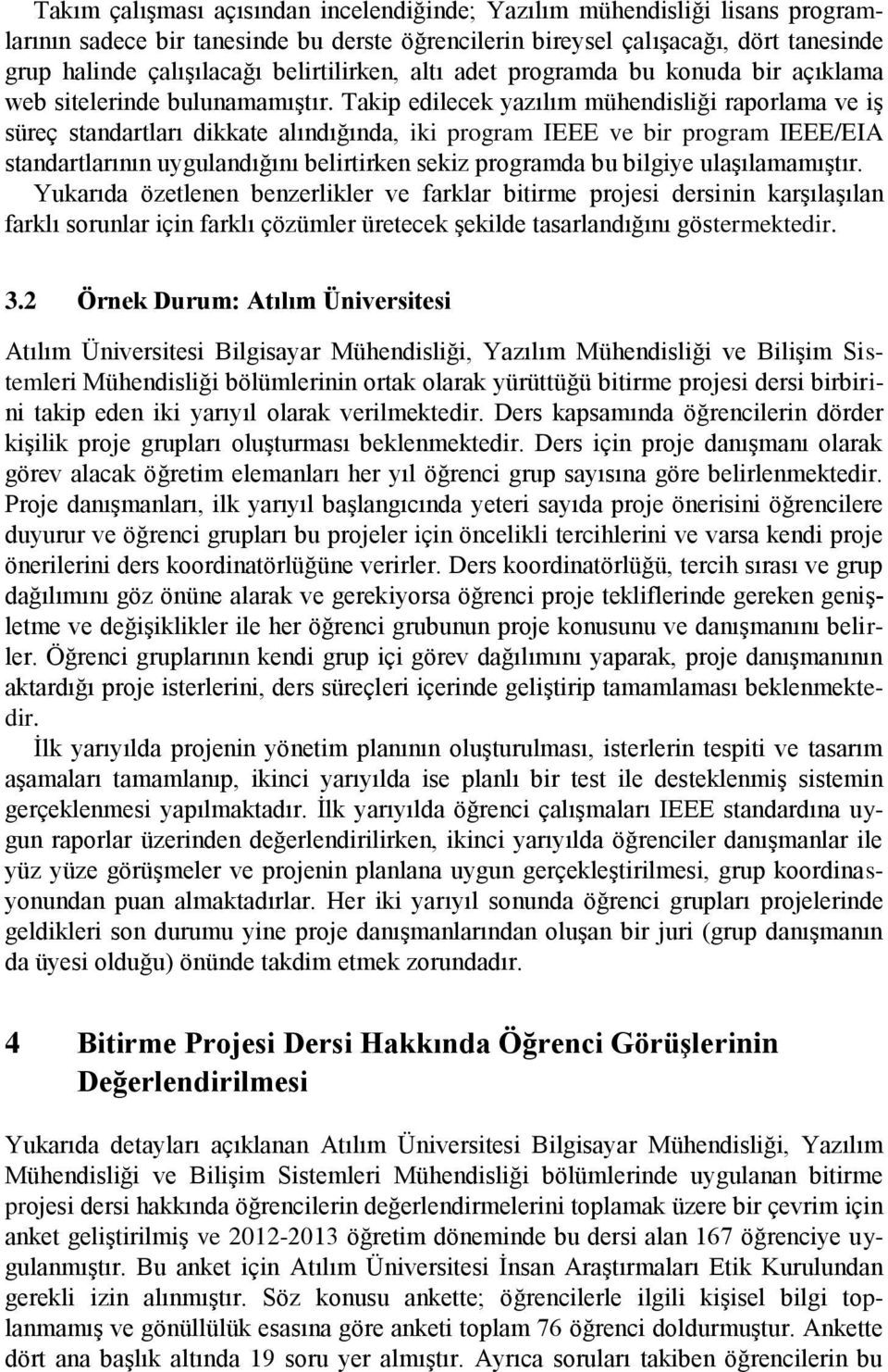 Takip edilecek yazılım mühendisliği raporlama ve iş süreç standartları dikkate alındığında, iki program IEEE ve bir program IEEE/EIA standartlarının uygulandığını belirtirken sekiz programda bu