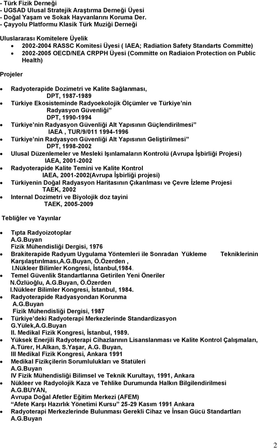 Radiaion Protection on Public Health) Projeler Radyoterapide Dozimetri ve Kalite Sağlanması, DPT, 1987-1989 Türkiye Ekosisteminde Radyoekolojik Ölçümler ve Türkiye nin Radyasyon Güvenliği DPT,
