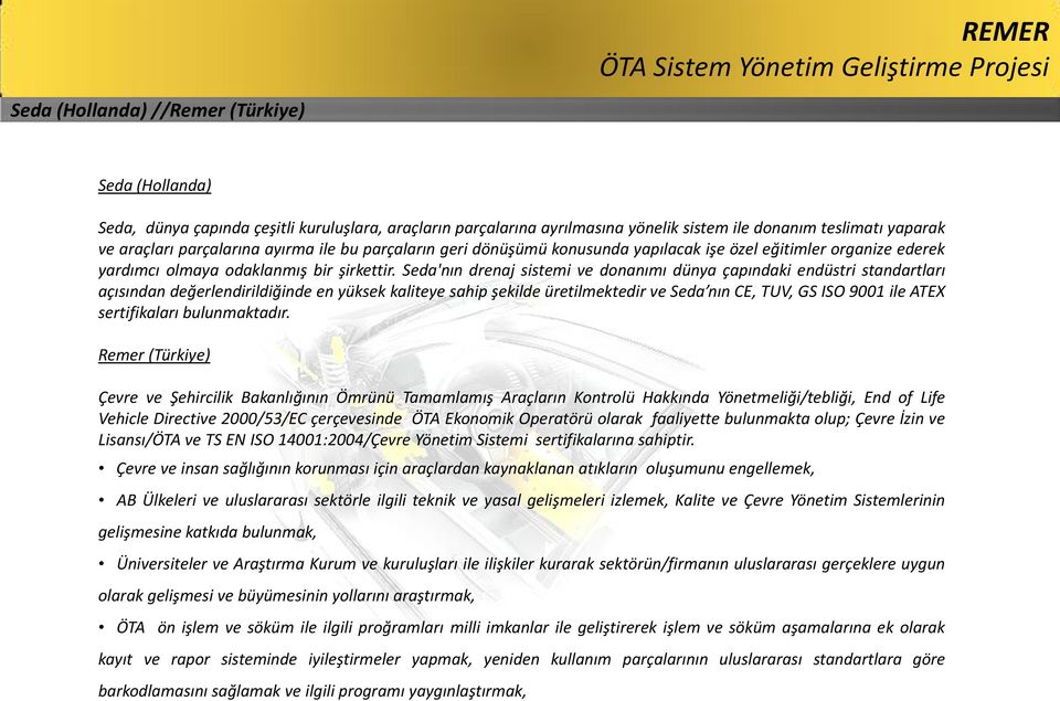 Seda'nın drenaj sistemi ve donanımı dünya çapındaki endüstri standartları açısından değerlendirildiğinde en yüksek kaliteye sahip şekilde üretilmektedir ve Seda nın CE, TUV, GS ISO 9001 ile ATEX