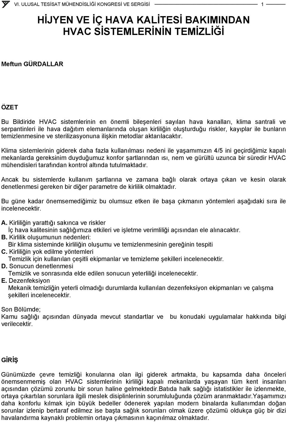 Klima sistemlerinin giderek daha fazla kullanılması nedeni ile yaşamımızın 4/5 ini geçirdiğimiz kapalı mekanlarda gereksinim duyduğumuz konfor şartlarından ısı, nem ve gürültü uzunca bir süredir HVAC