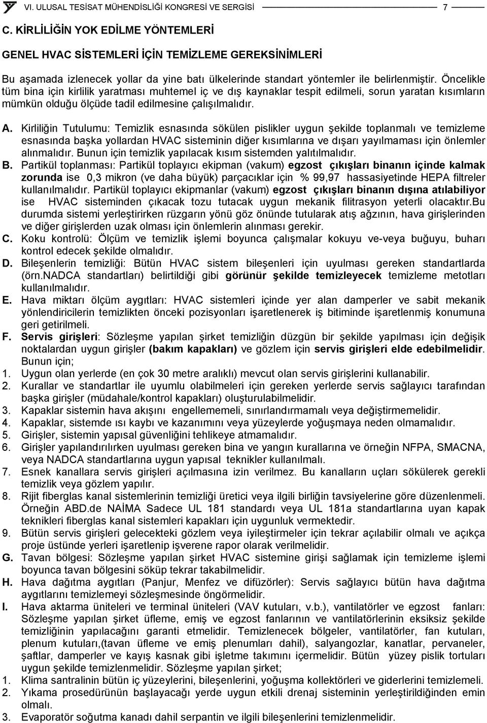 Kirliliğin Tutulumu: Temizlik esnasında sökülen pislikler uygun şekilde toplanmalı ve temizleme esnasında başka yollardan HVAC sisteminin diğer kısımlarına ve dışarı yayılmaması için önlemler