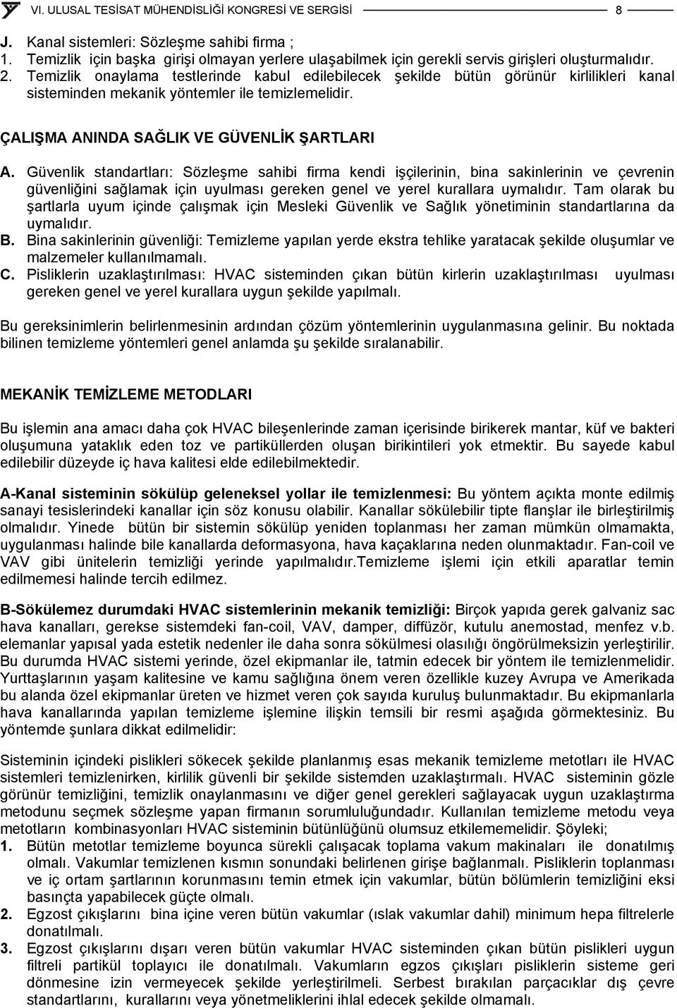 Güvenlik standartları: Sözleşme sahibi firma kendi işçilerinin, bina sakinlerinin ve çevrenin güvenliğini sağlamak için uyulması gereken genel ve yerel kurallara uymalıdır.