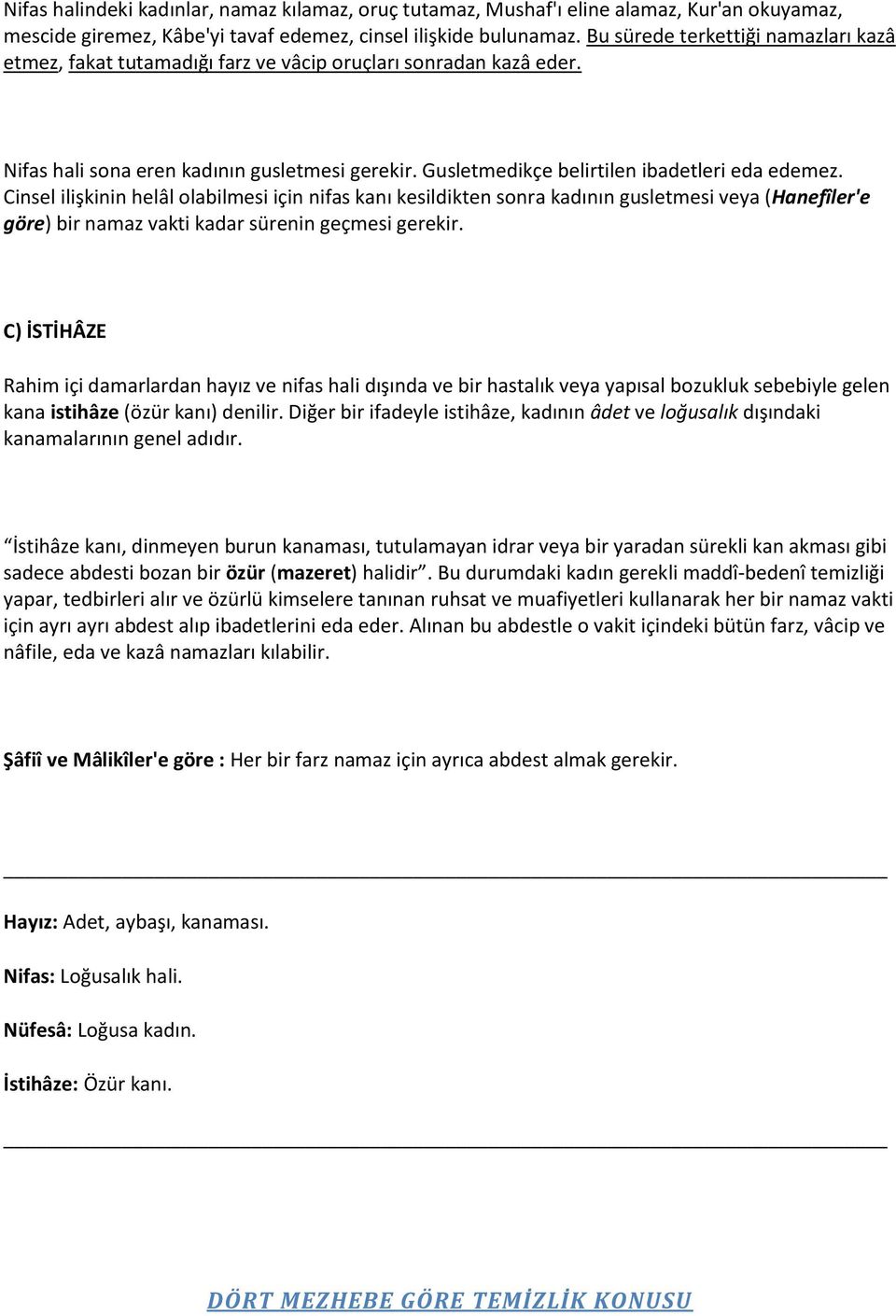 Cinsel ilişkinin helâl olabilmesi için nifas kanı kesildikten sonra kadının gusletmesi veya (Hanefîler'e göre) bir namaz vakti kadar sürenin geçmesi gerekir.