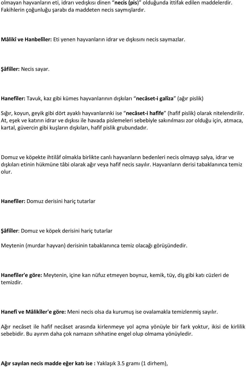 Hanefîler: Tavuk, kaz gibi kümes hayvanlarının dışkıları necâset-i galîza (ağır pislik) Sığır, koyun, geyik gibi dört ayaklı hayvanlarınki ise necâset-i hafîfe (hafif pislik) olarak nitelendirilir.