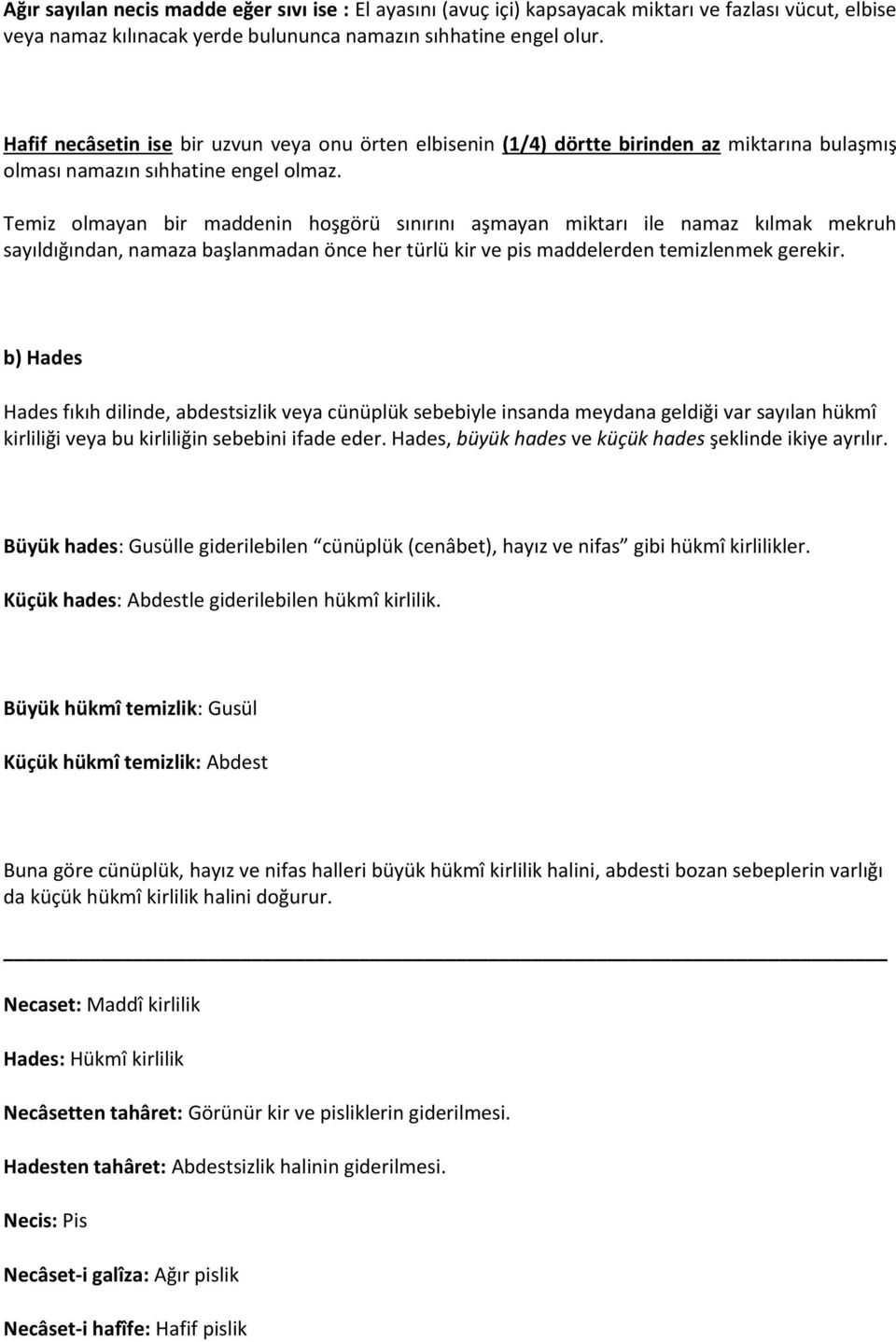 Temiz olmayan bir maddenin hoşgörü sınırını aşmayan miktarı ile namaz kılmak mekruh sayıldığından, namaza başlanmadan önce her türlü kir ve pis maddelerden temizlenmek gerekir.