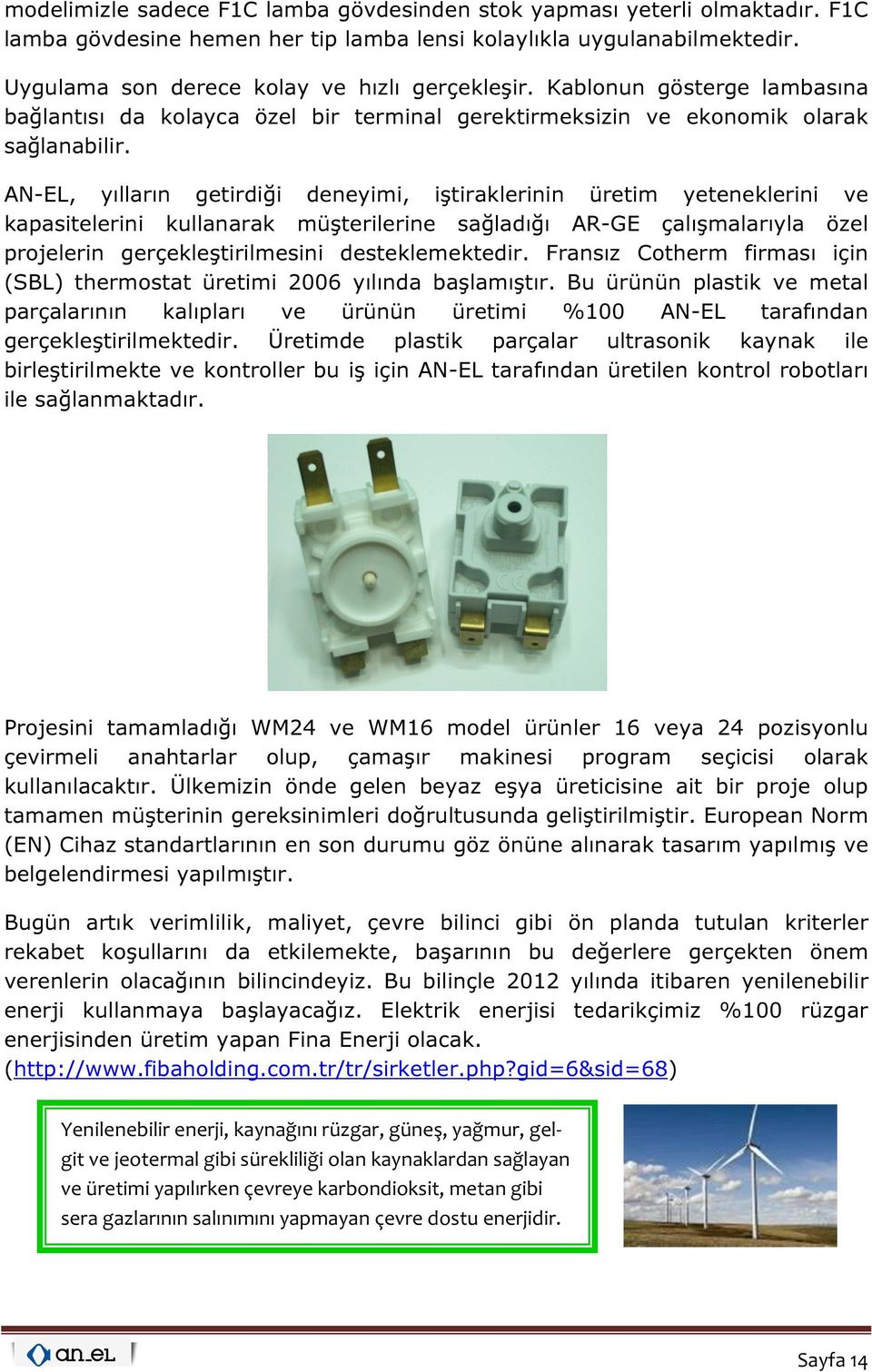 AN-EL, yılların getirdiği deneyimi, iştiraklerinin üretim yeteneklerini ve kapasitelerini kullanarak müşterilerine sağladığı AR-GE çalışmalarıyla özel projelerin gerçekleştirilmesini desteklemektedir.