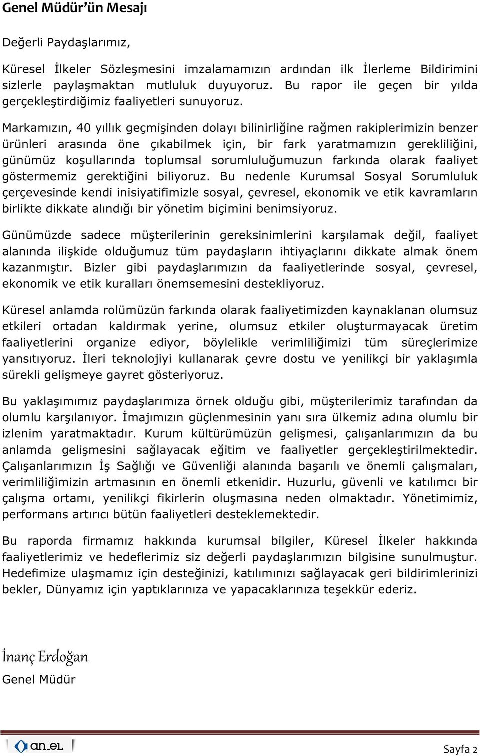 Markamızın, 40 yıllık geçmişinden dolayı bilinirliğine rağmen rakiplerimizin benzer ürünleri arasında öne çıkabilmek için, bir fark yaratmamızın gerekliliğini, günümüz koşullarında toplumsal