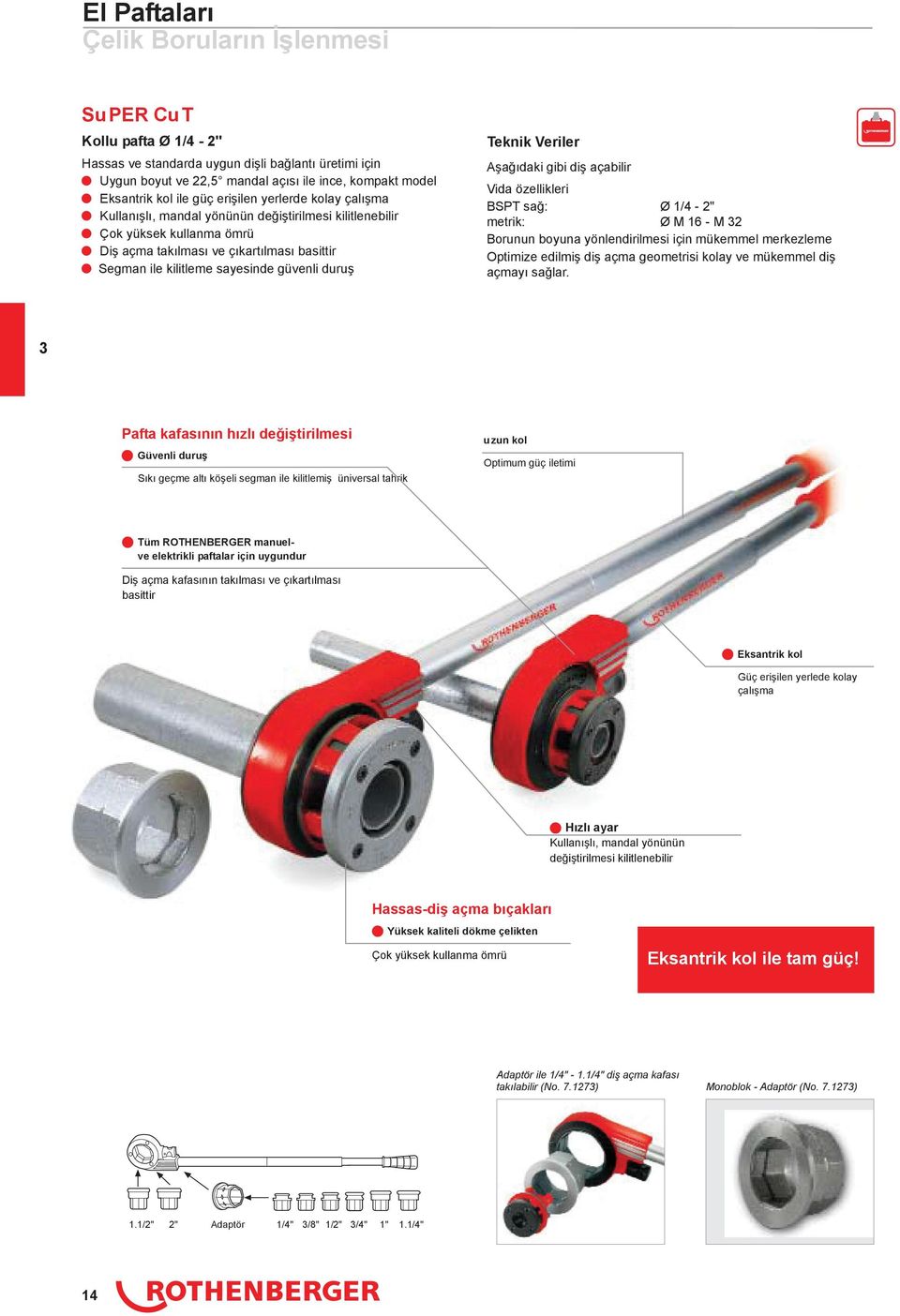 sayesinde güvenli duru Teknik Veriler A a ıdaki gibi di açabilir Vida özellikleri BSPT sa : Ø 1/4-2" metrik: Ø M 16 - M 32 Borunun boyuna yönlendirilmesi için mükemmel merkezleme Optimize edilmi di