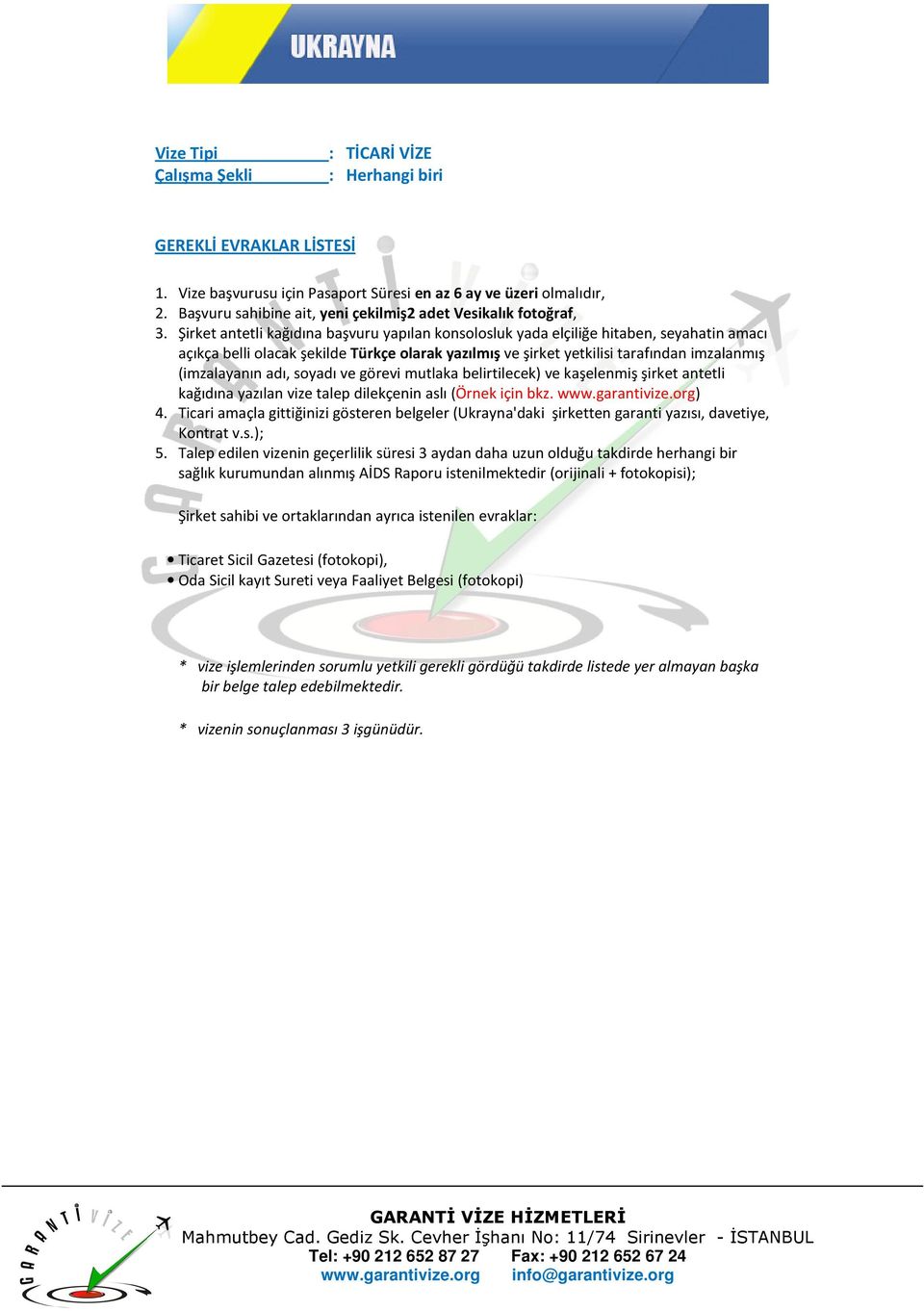 adı, soyadı ve görevi mutlaka belirtilecek) ve kaşelenmiş şirket antetli kağıdına yazılan vize talep dilekçenin aslı (Örnek için bkz. www.garantivize.org) 4.