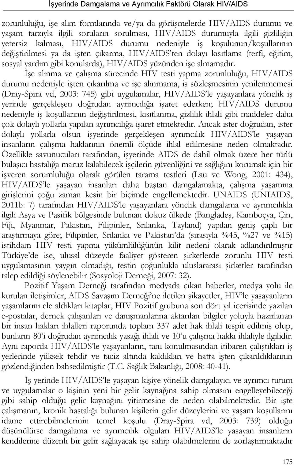 İşe alınma ve çalışma sürecinde HIV testi yapma zorunluluğu, HIV/AIDS durumu nedeniyle işten çıkarılma ve işe alınmama, iş sözleşmesinin yenilenmemesi (Dray-Spira vd, 2003: 745) gibi uygulamalar,