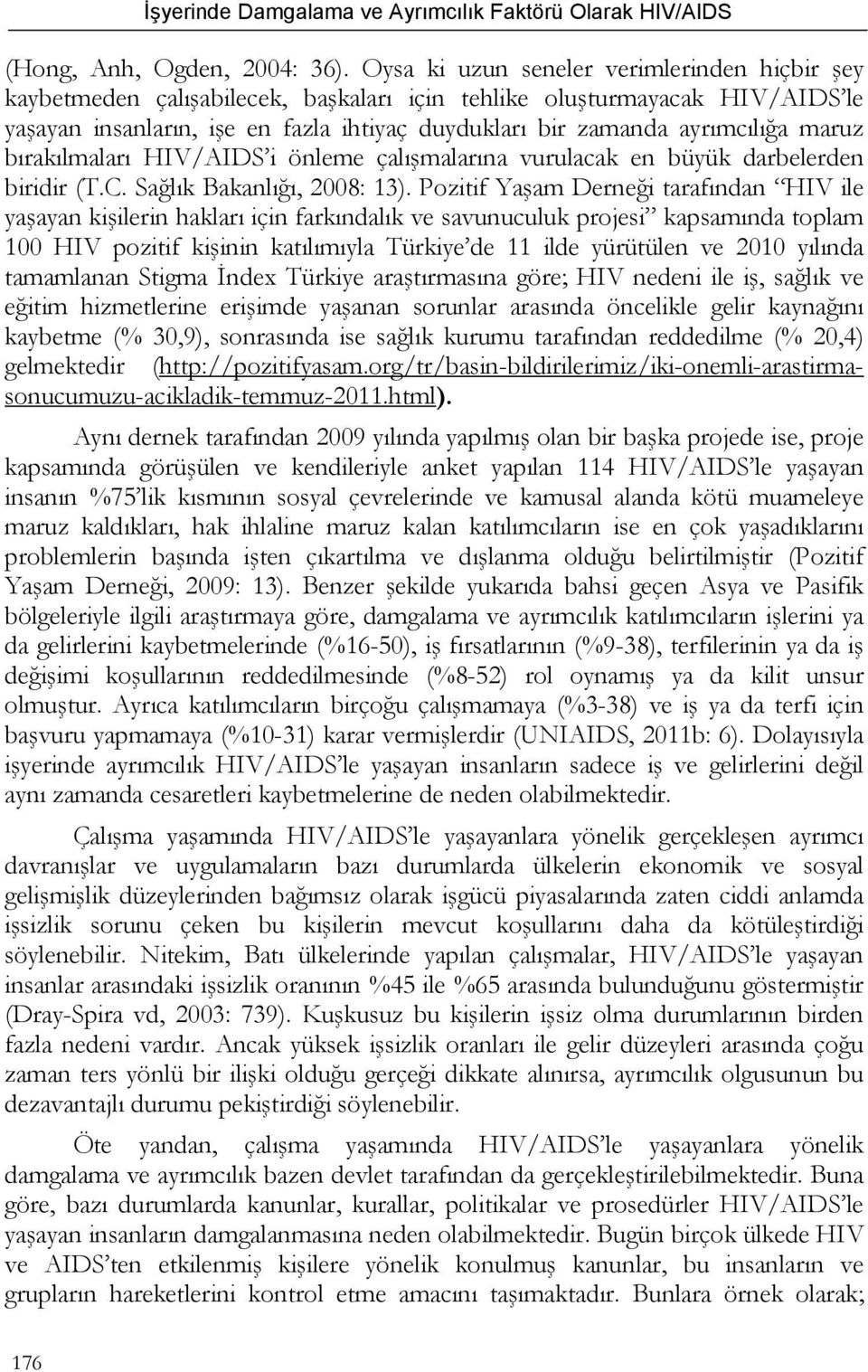 maruz bırakılmaları HIV/AIDS i önleme çalışmalarına vurulacak en büyük darbelerden biridir (T.C. Sağlık Bakanlığı, 2008: 13).