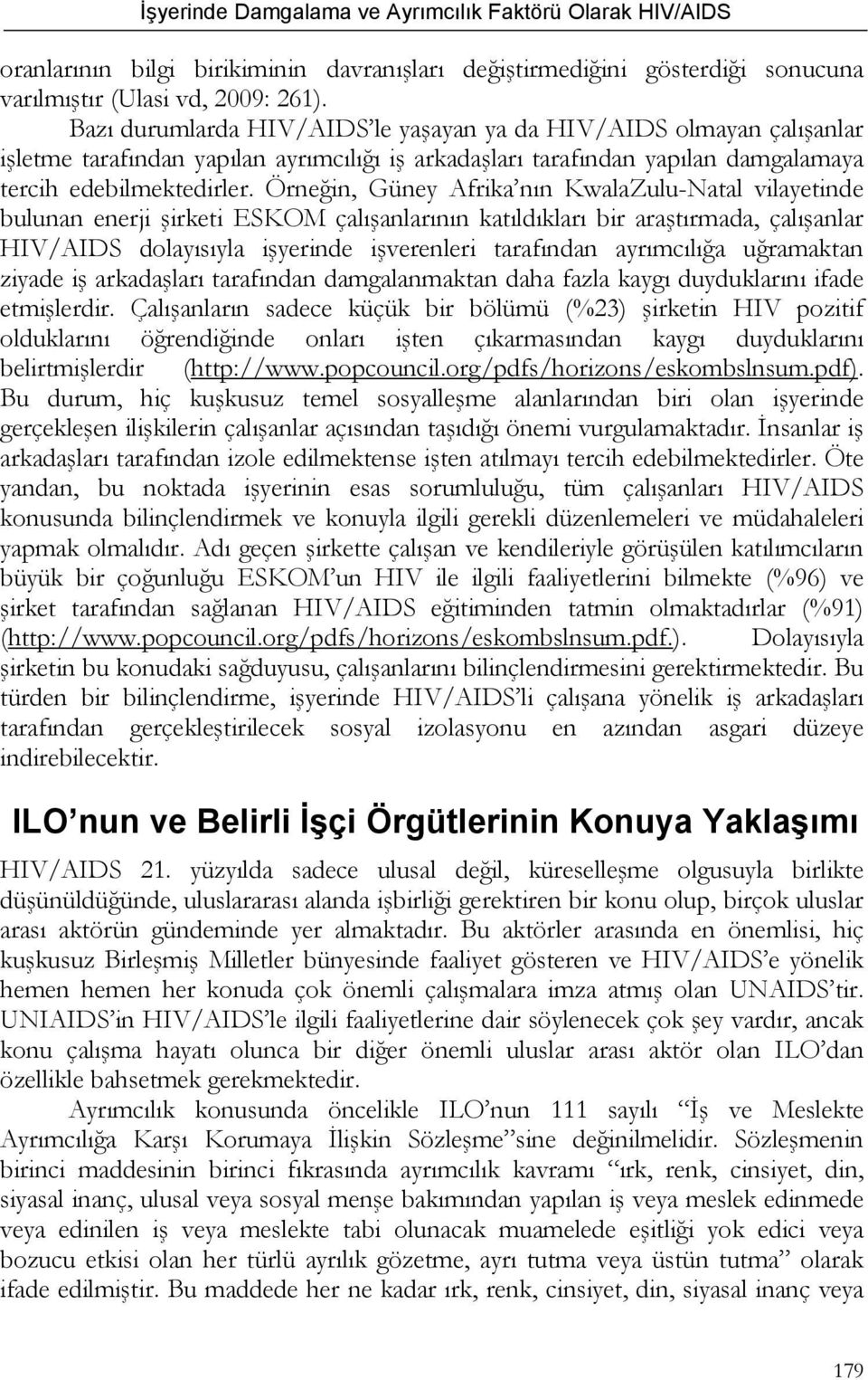 Örneğin, Güney Afrika nın KwalaZulu-Natal vilayetinde bulunan enerji şirketi ESKOM çalışanlarının katıldıkları bir araştırmada, çalışanlar HIV/AIDS dolayısıyla işyerinde işverenleri tarafından