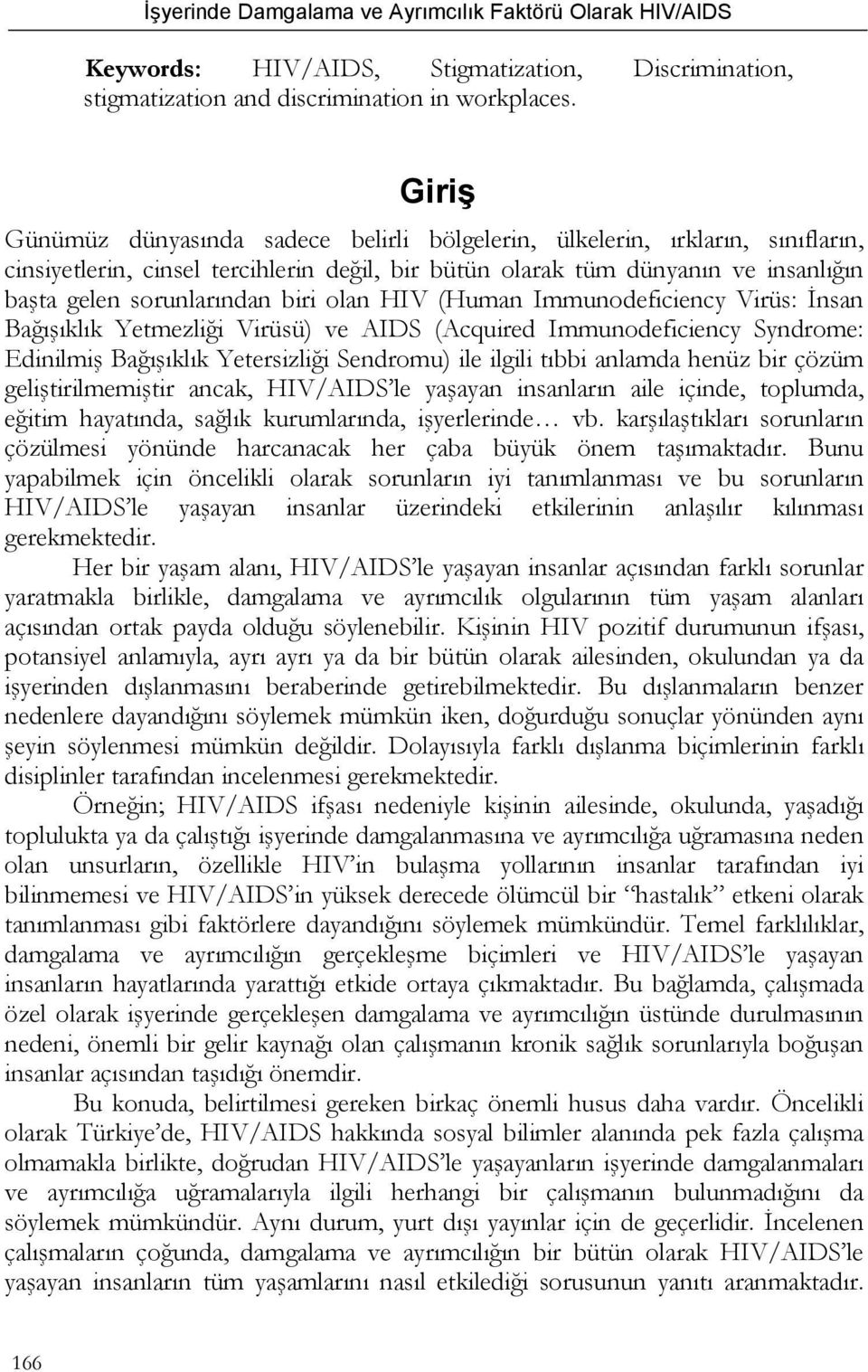 biri olan HIV (Human Immunodeficiency Virüs: İnsan Bağışıklık Yetmezliği Virüsü) ve AIDS (Acquired Immunodeficiency Syndrome: Edinilmiş Bağışıklık Yetersizliği Sendromu) ile ilgili tıbbi anlamda