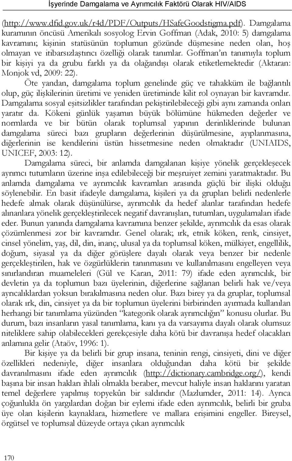 olarak tanımlar. Goffman ın tanımıyla toplum bir kişiyi ya da grubu farklı ya da olağandışı olarak etiketlemektedir (Aktaran: Monjok vd, 2009: 22).