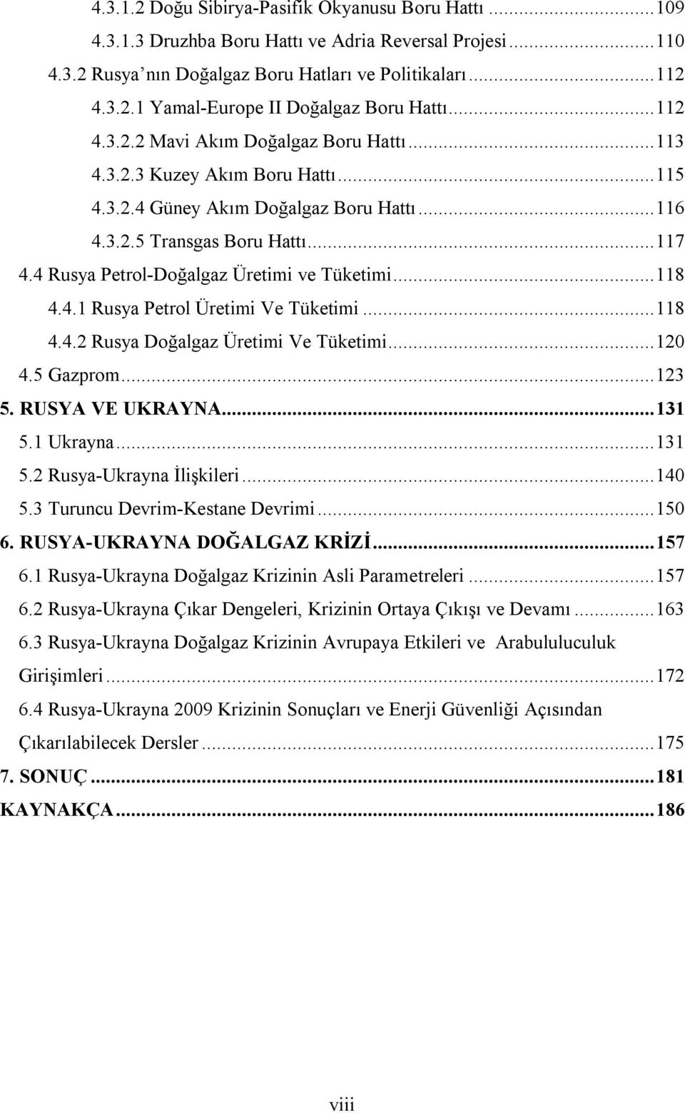 4 Rusya Petrol-Doğalgaz Üretimi ve Tüketimi...118 4.4.1 Rusya Petrol Üretimi Ve Tüketimi...118 4.4.2 Rusya Doğalgaz Üretimi Ve Tüketimi...120 4.5 Gazprom...123 5. RUSYA VE UKRAYNA...131 5.1 Ukrayna.