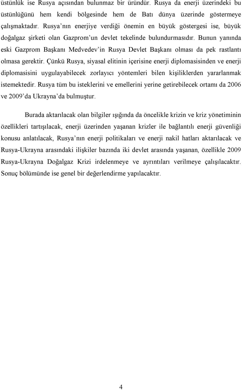 Bunun yanında eski Gazprom Başkanı Medvedev in Rusya Devlet Başkanı olması da pek rastlantı olmasa gerektir.