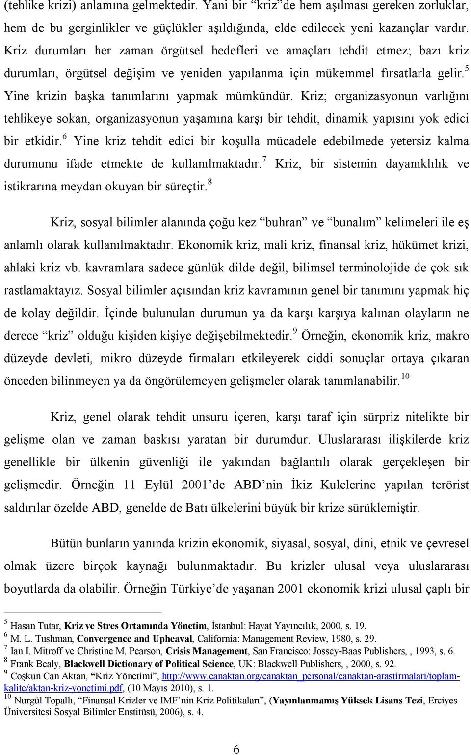 5 Yine krizin başka tanımlarını yapmak mümkündür. Kriz; organizasyonun varlığını tehlikeye sokan, organizasyonun yaşamına karşı bir tehdit, dinamik yapısını yok edici bir etkidir.