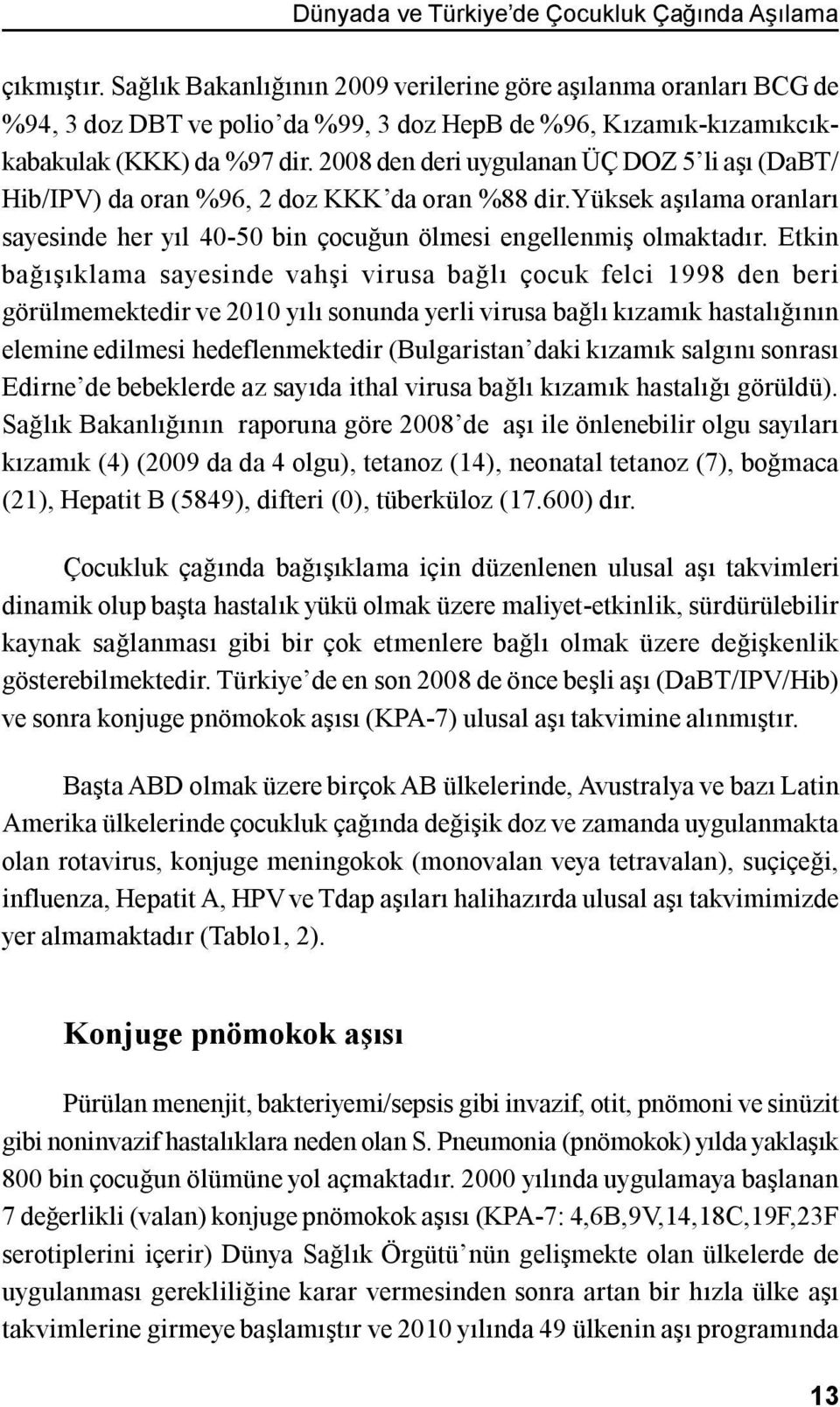 2008 den deri uygulanan ÜÇ DOZ 5 li aşı (DaBT/ Hib/IPV) da oran %96, 2 doz KKK da oran %88 dir.yüksek aşılama oranları sayesinde her yıl 40-50 bin çocuğun ölmesi engellenmiş olmaktadır.