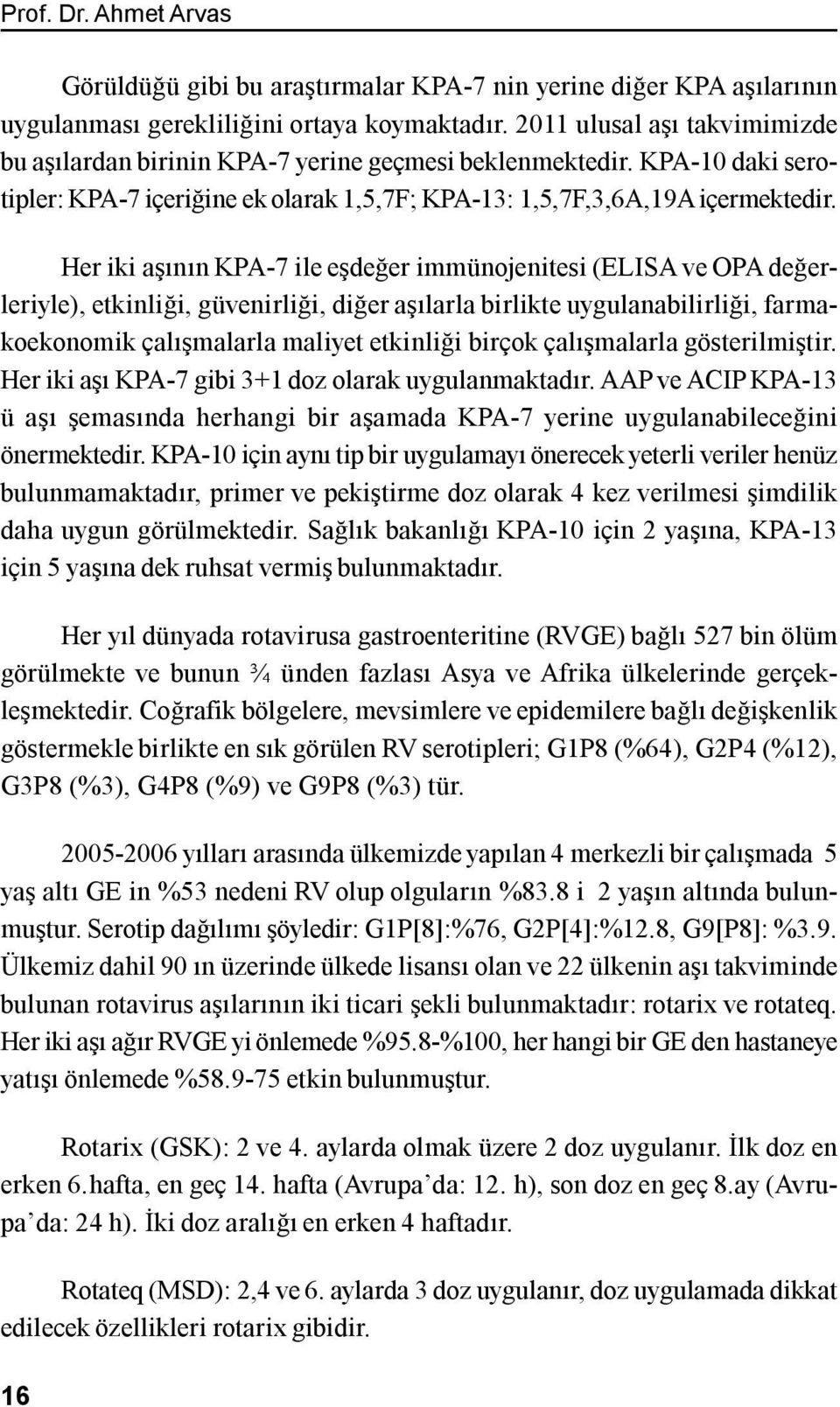 Her iki aşının KPA-7 ile eşdeğer immünojenitesi (ELISA ve OPA değerleriyle), etkinliği, güvenirliği, diğer aşılarla birlikte uygulanabilirliği, farmakoekonomik çalışmalarla maliyet etkinliği birçok