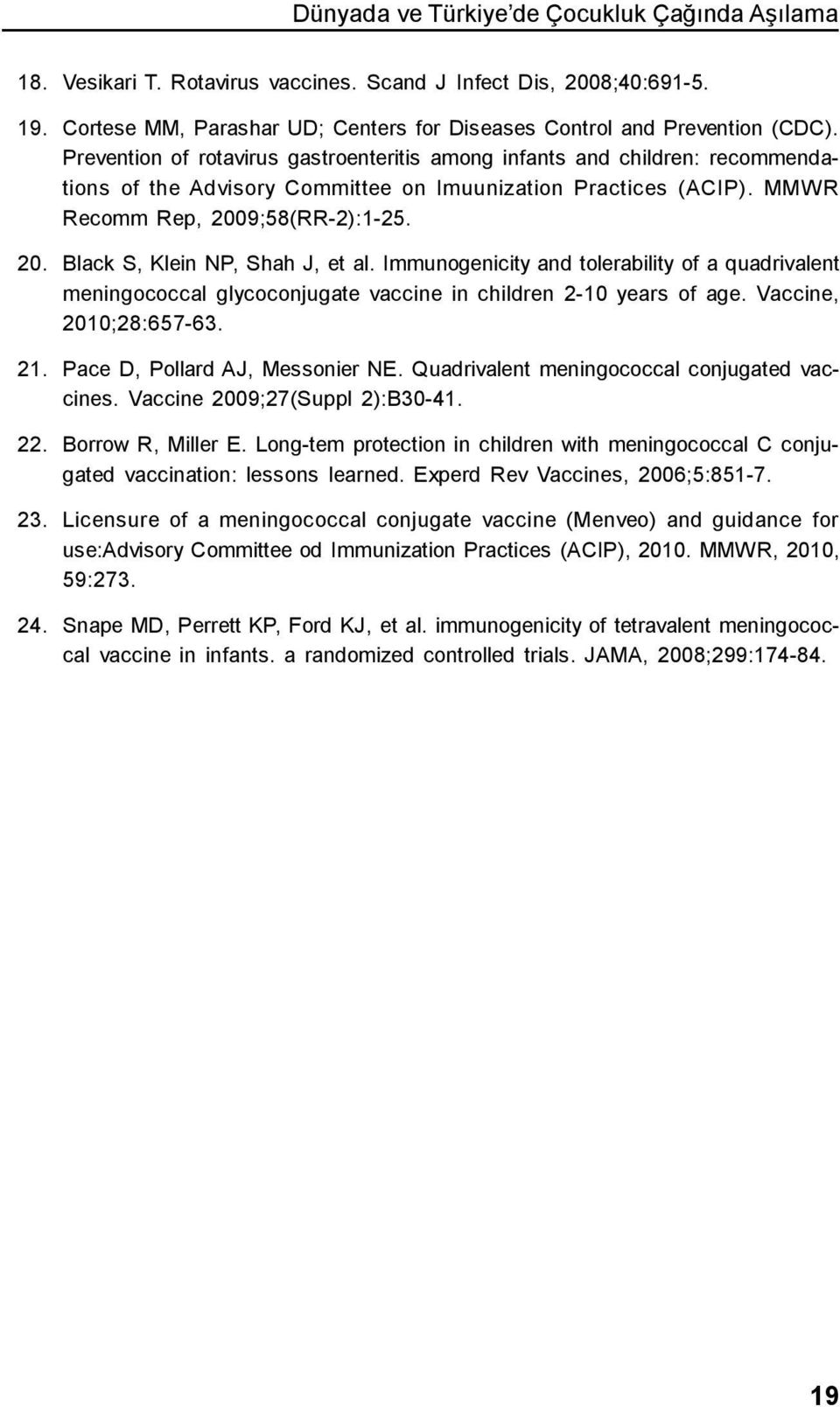 Immunogenicity and tolerability of a quadrivalent meningococcal glycoconjugate vaccine in children 2-10 years of age. Vaccine, 2010;28:657-63. 21. Pace D, Pollard AJ, Messonier NE.