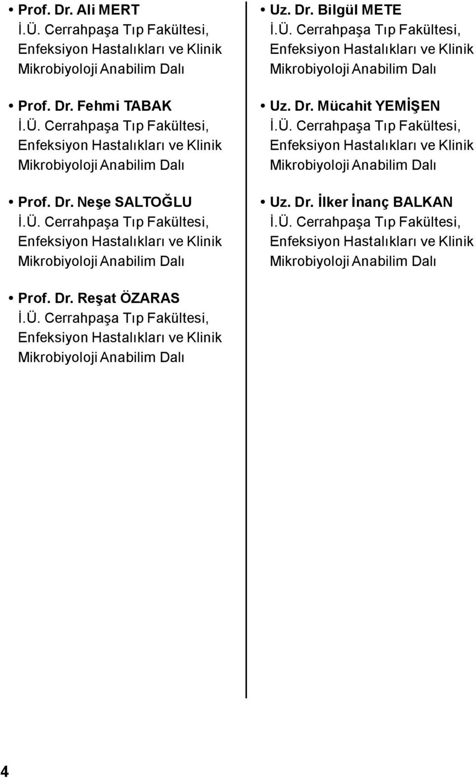 Ü. Cerrahpaşa Tıp Fakültesi, Enfeksiyon Hastalıkları ve Klinik Mikrobiyoloji Anabilim Dalı Uz. Dr. İlker İnanç BALKAN İ.Ü. Cerrahpaşa Tıp Fakültesi, Enfeksiyon Hastalıkları ve Klinik Mikrobiyoloji Anabilim Dalı Prof.