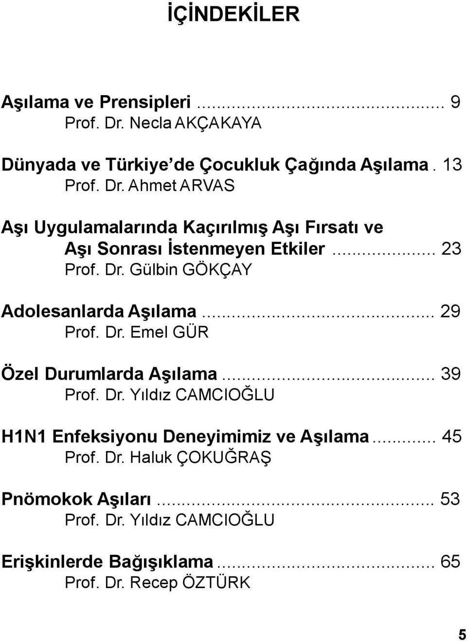 Ahmet ARVAS Aşı Uygulamalarında Kaçırılmış Aşı Fırsatı ve Aşı Sonrası İstenmeyen Etkiler... 23 Prof. Dr.