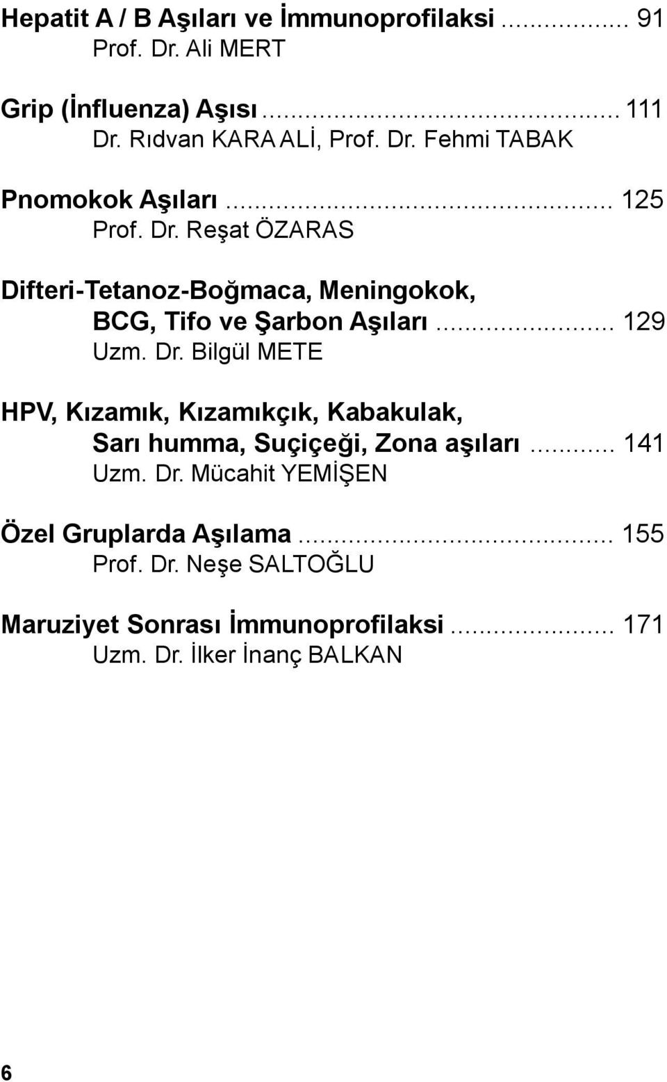 .. 141 Uzm. Dr. Mücahit YEMİŞEN Özel Gruplarda Aşılama... 155 Prof. Dr. Neşe SALTOĞLU Maruziyet Sonrası İmmunoprofilaksi.