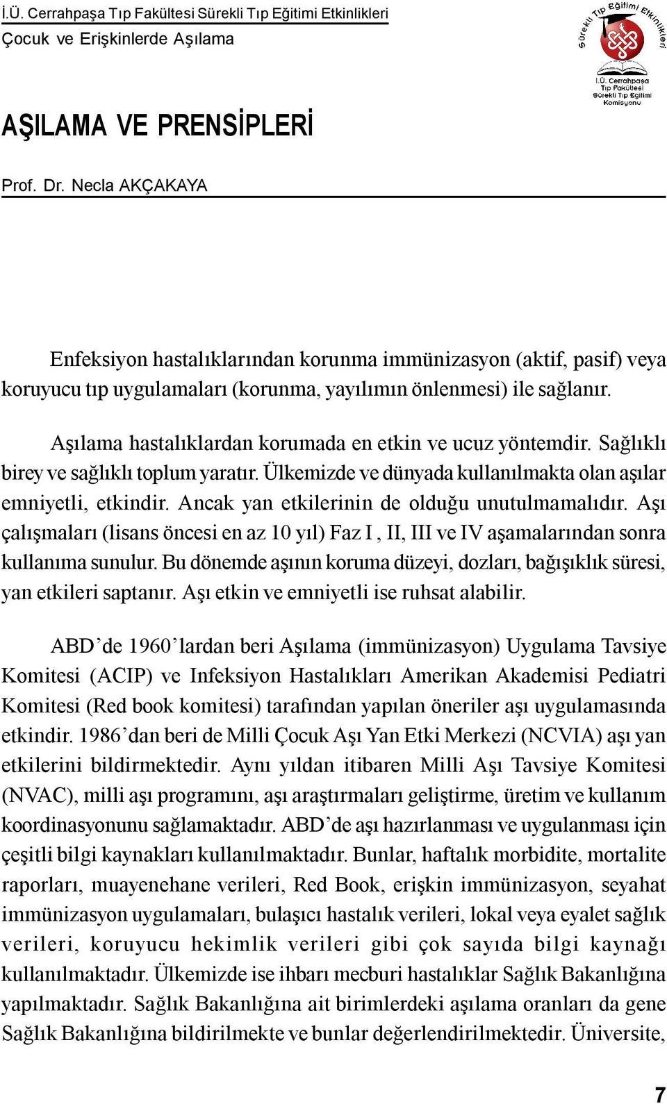 Aşılama hastalıklardan korumada en etkin ve ucuz yöntemdir. Sağlıklı birey ve sağlıklı toplum yaratır. Ülkemizde ve dünyada kullanılmakta olan aşılar emniyetli, etkindir.