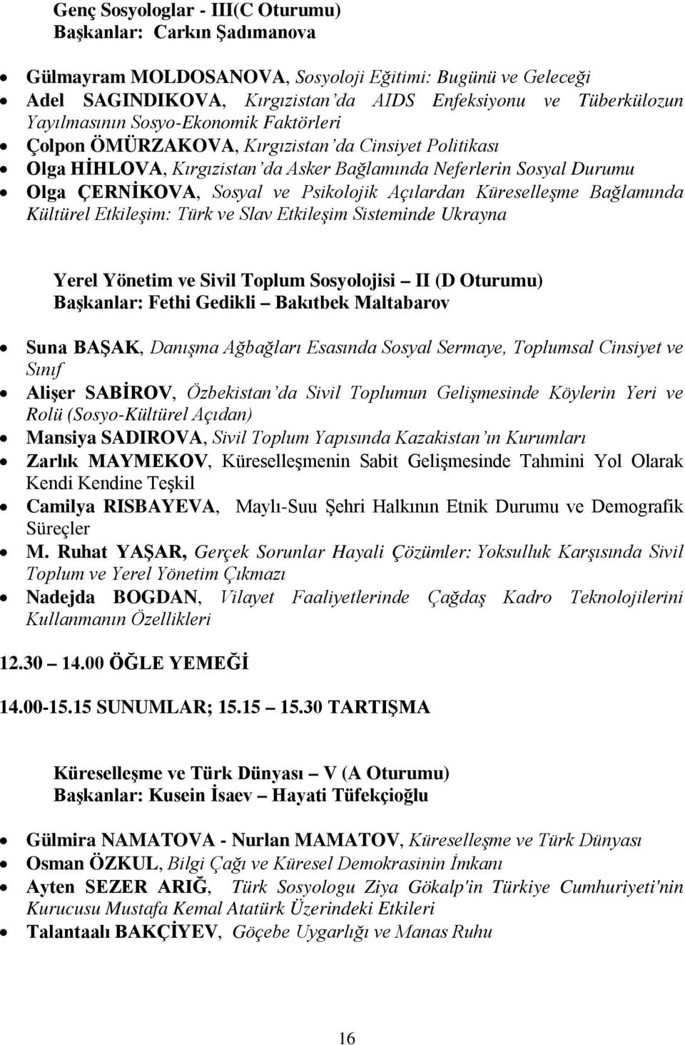 Psikolojik Açılardan Küreselleşme Bağlamında Kültürel Etkileşim: Türk ve Slav Etkileşim Sisteminde Ukrayna Yerel Yönetim ve Sivil Toplum Sosyolojisi II (D Oturumu) Başkanlar: Fethi Gedikli Bakıtbek