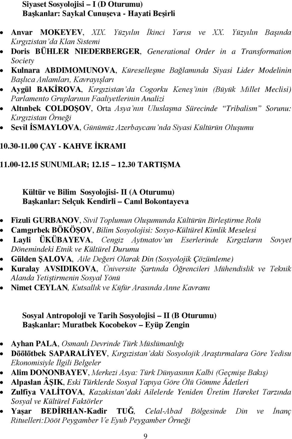 Anlamları, Kavrayışları Aygül BAKİROVA, Kırgızistan da Cogorku Keneş inin (Büyük Millet Meclisi) Parlamento Gruplarının Faaliyetlerinin Analizi Altınbek COLDOŞOV, Orta Asya nın Uluslaşma Sürecinde